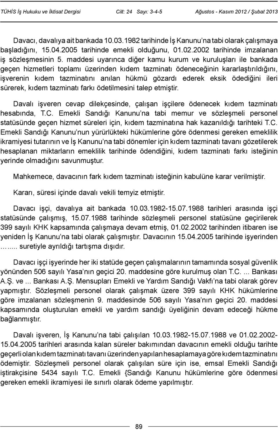 ederek eksik ödediğini ileri sürerek, kıdem tazminatı farkı ödetilmesini talep etmiştir. Davalı işveren cevap dilekçesinde, çalışan işçilere ödenecek kıdem tazminatı hesabında, T.C.