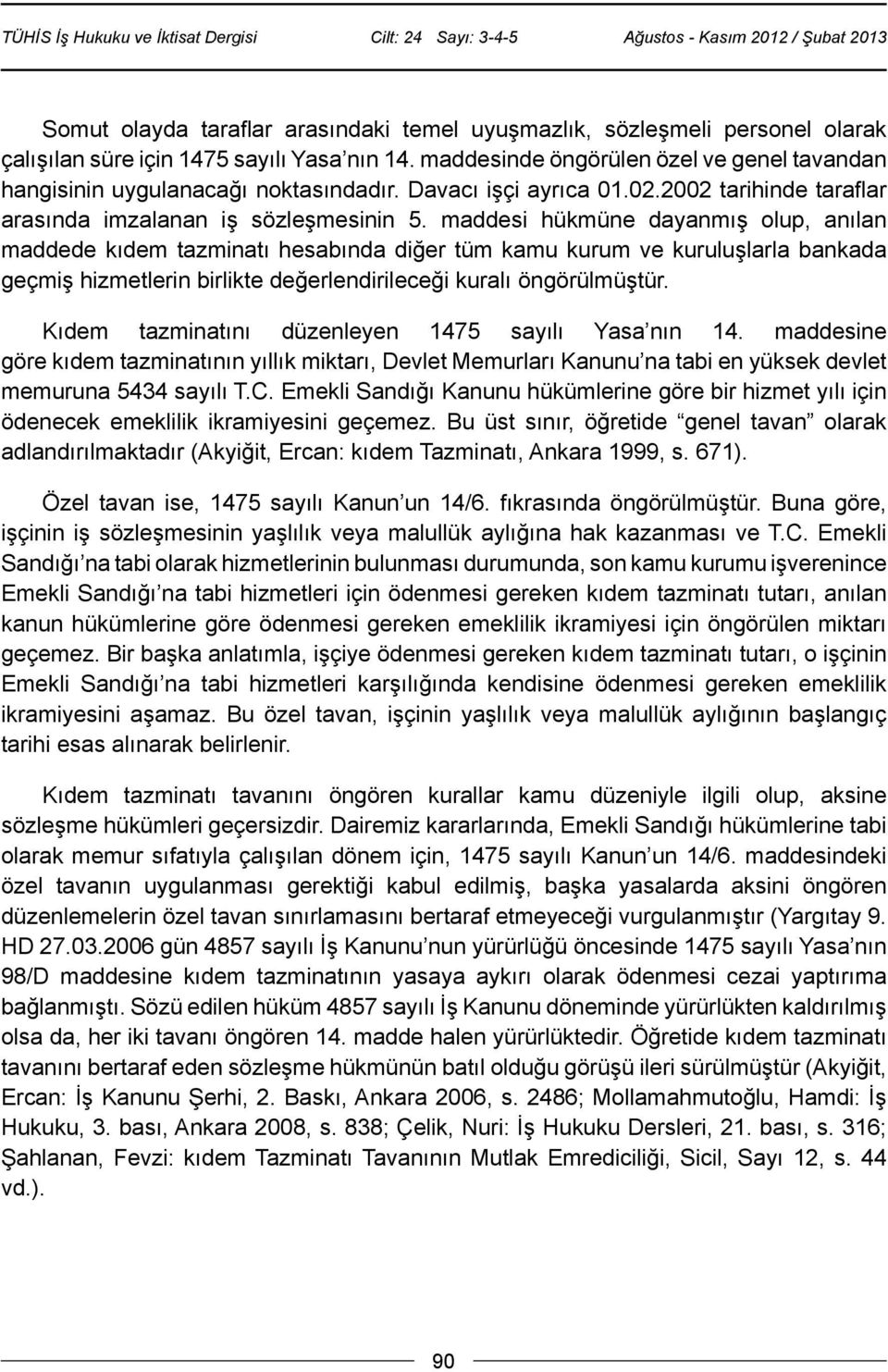 maddesi hükmüne dayanmış olup, anılan maddede kıdem tazminatı hesabında diğer tüm kamu kurum ve kuruluşlarla bankada geçmiş hizmetlerin birlikte değerlendirileceği kuralı öngörülmüştür.