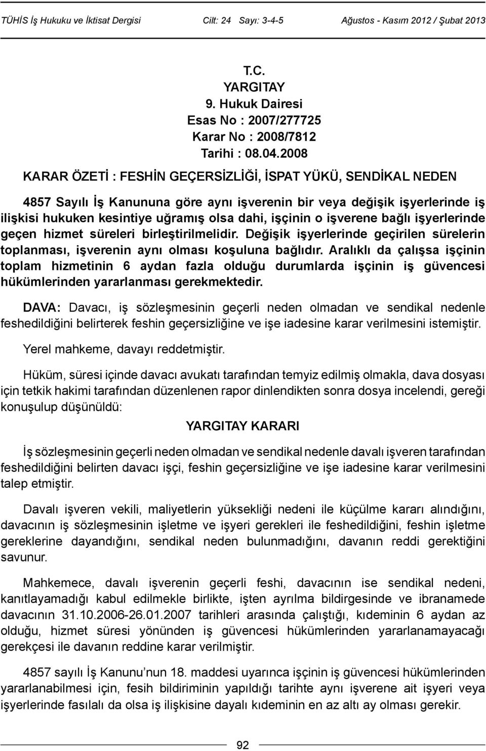 işverene bağlı işyerlerinde geçen hizmet süreleri birleştirilmelidir. Değişik işyerlerinde geçirilen sürelerin toplanması, işverenin aynı olması koşuluna bağlıdır.