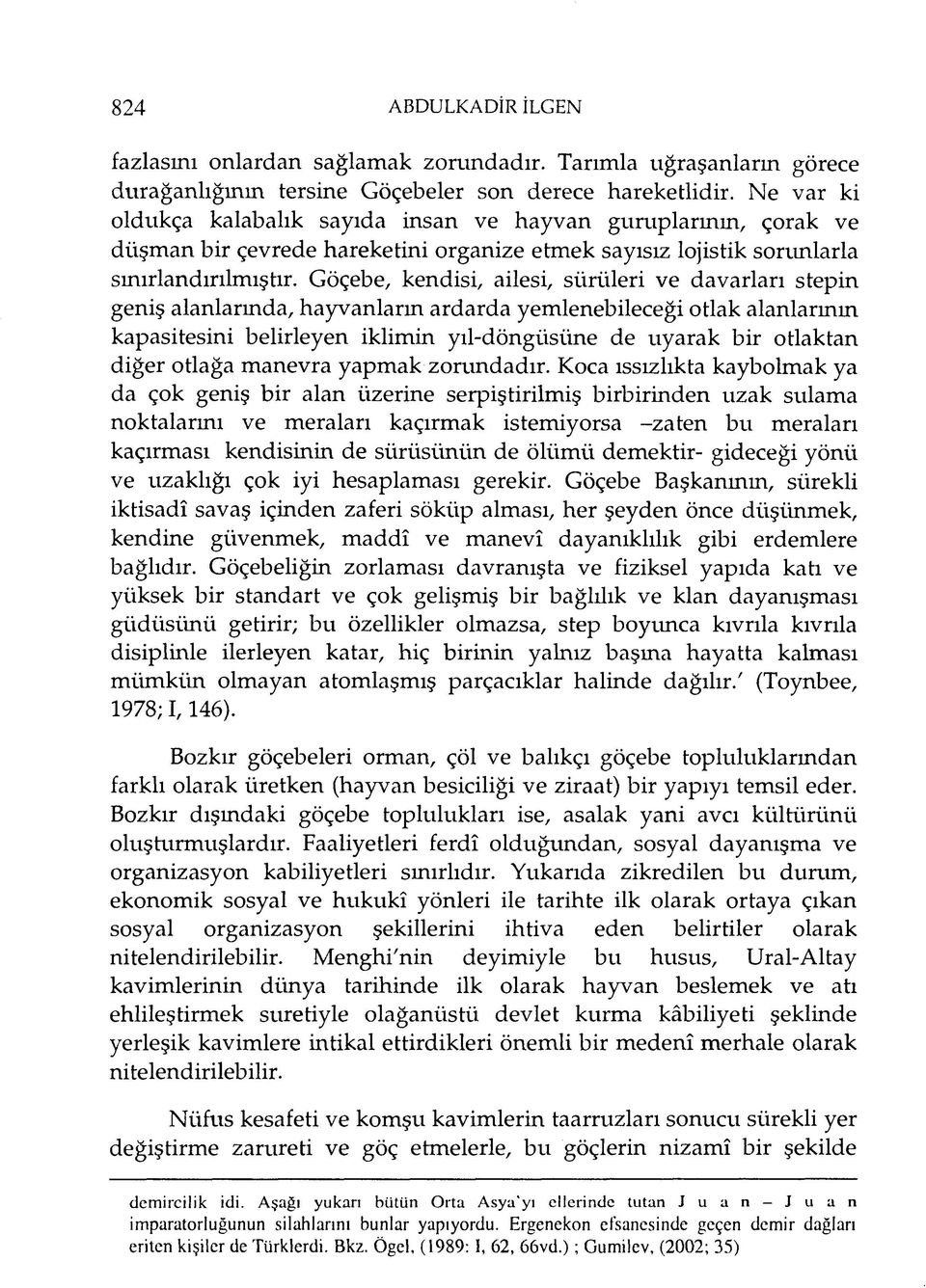 Göçebe, kendisi, ailesi, sürüleri ve davarları stepin geniş alanlarında, hayvanların ardarda yemlenebileceği otlak alanlarının kapasitesini belirleyen iklimin yıl-döngiisüne de uyarak bir otlaktan