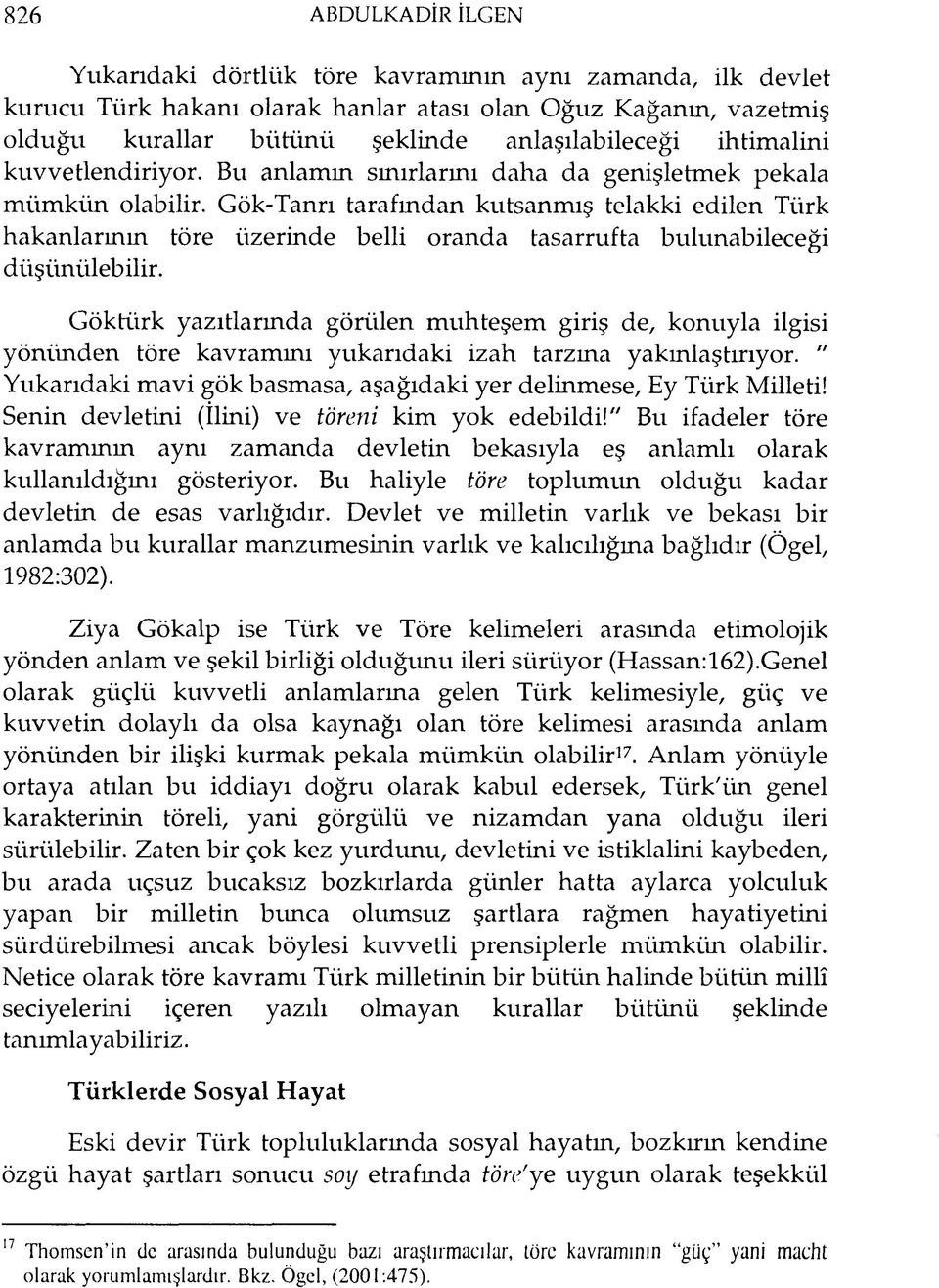 Gök-Tanrı tarafından kutsanmış telakki edilen Türk hakanlarının töre üzerinde belli oranda tasarrufta bulunabileceği düşünülebilir.