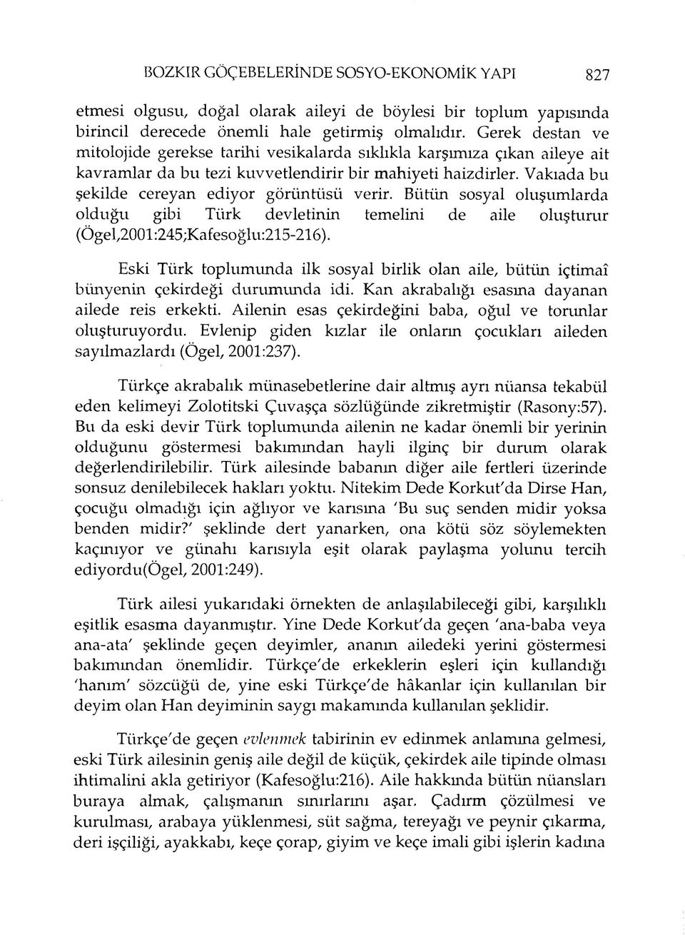 Vakıada bu şekilde cereyan ediyor görüntüsü verir. Bütün sosyal oluşumlarda olduğu gibi Türk devletinin temelini de aile oluşturur (Ögel,2001:245;Kafesoğlu:215-216).