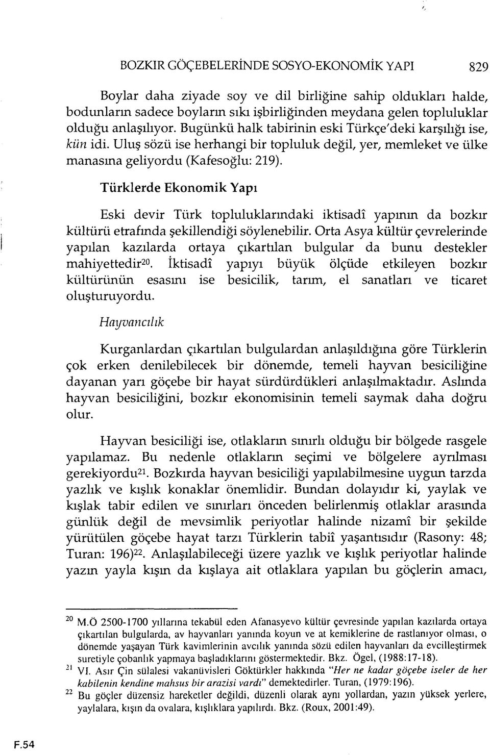 Türklerde Ekonom ik Yapı Eski devir Türk topluluklarındaki İktisadî yapının da bozkır kültürü etrafında şekillendiği söylenebilir.