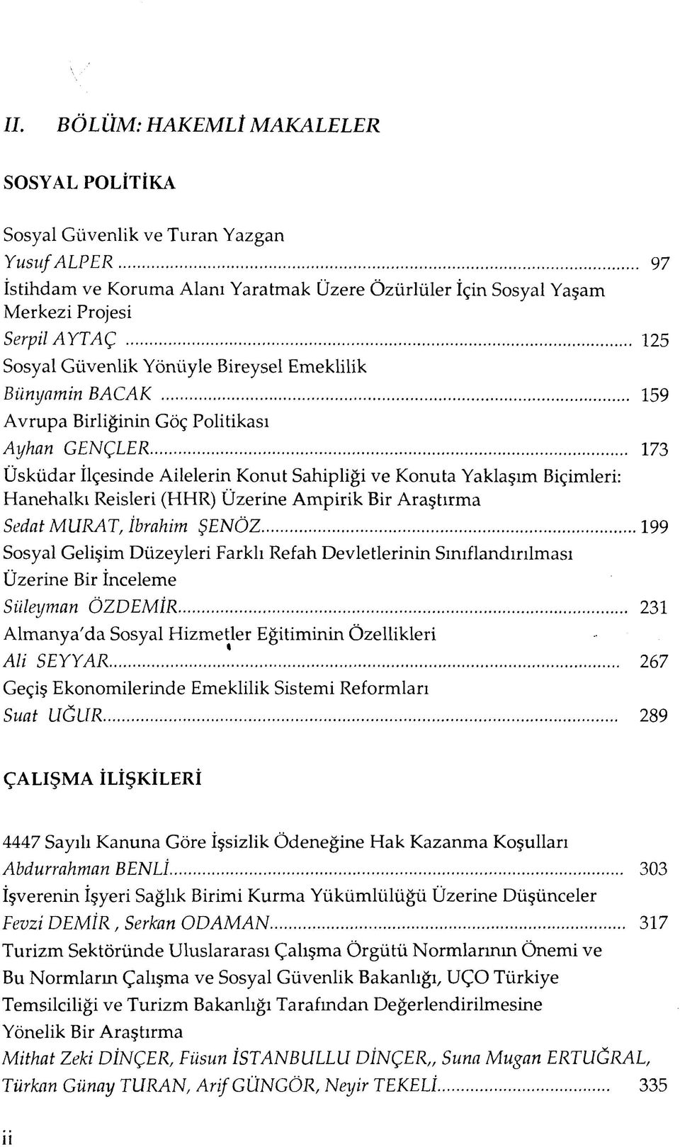 .. 173 Üsküdar İlçesinde Ailelerin Konut Sahipliği ve Konuta Yaklaşım Biçimleri: Hanehalkı Reisleri (HHR) Üzerine Ampirik Bir Araştırma Sedat MURAT, İbrahim ŞENÖZ.