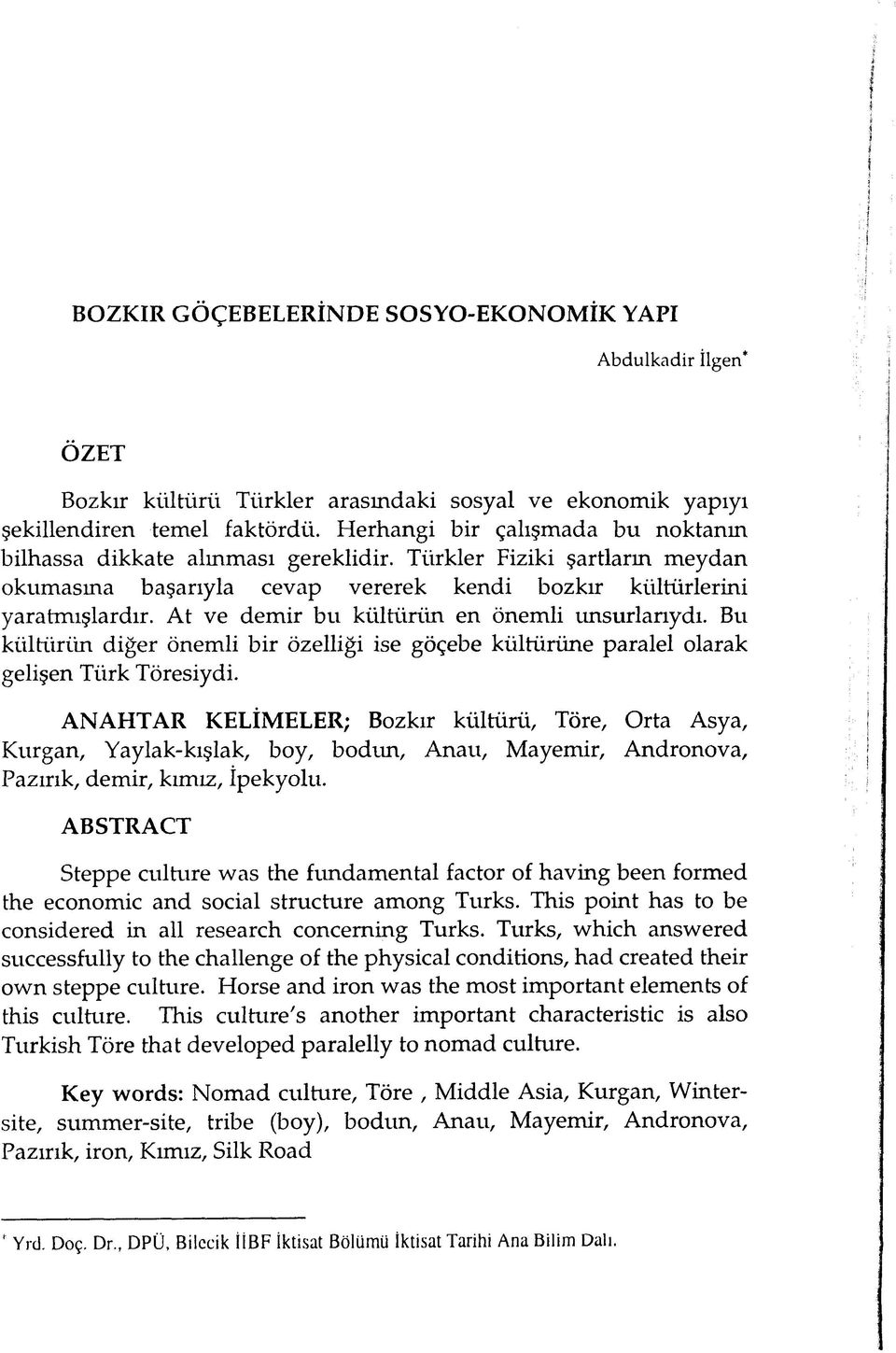 At ve demir bu kültürün en önemli unsurlarıydı. Bu kültürün diğer önemli bir özelliği ise göçebe kültürüne paralel olarak gelişen Türk Töresiydi.