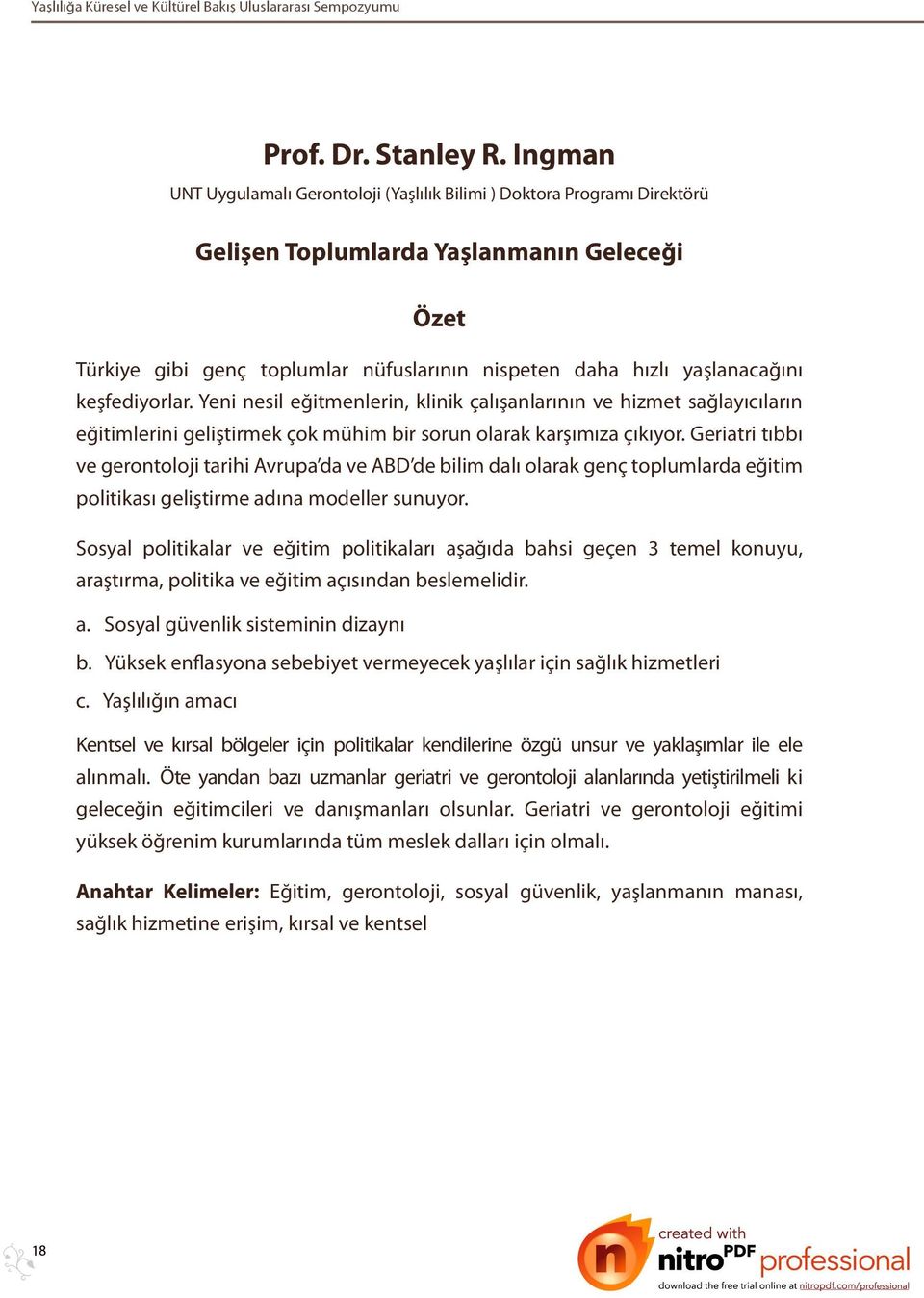 yaşlanacağını keşfediyorlar. Yeni nesil eğitmenlerin, klinik çalışanlarının ve hizmet sağlayıcıların eğitimlerini geliştirmek çok mühim bir sorun olarak karşımıza çıkıyor.