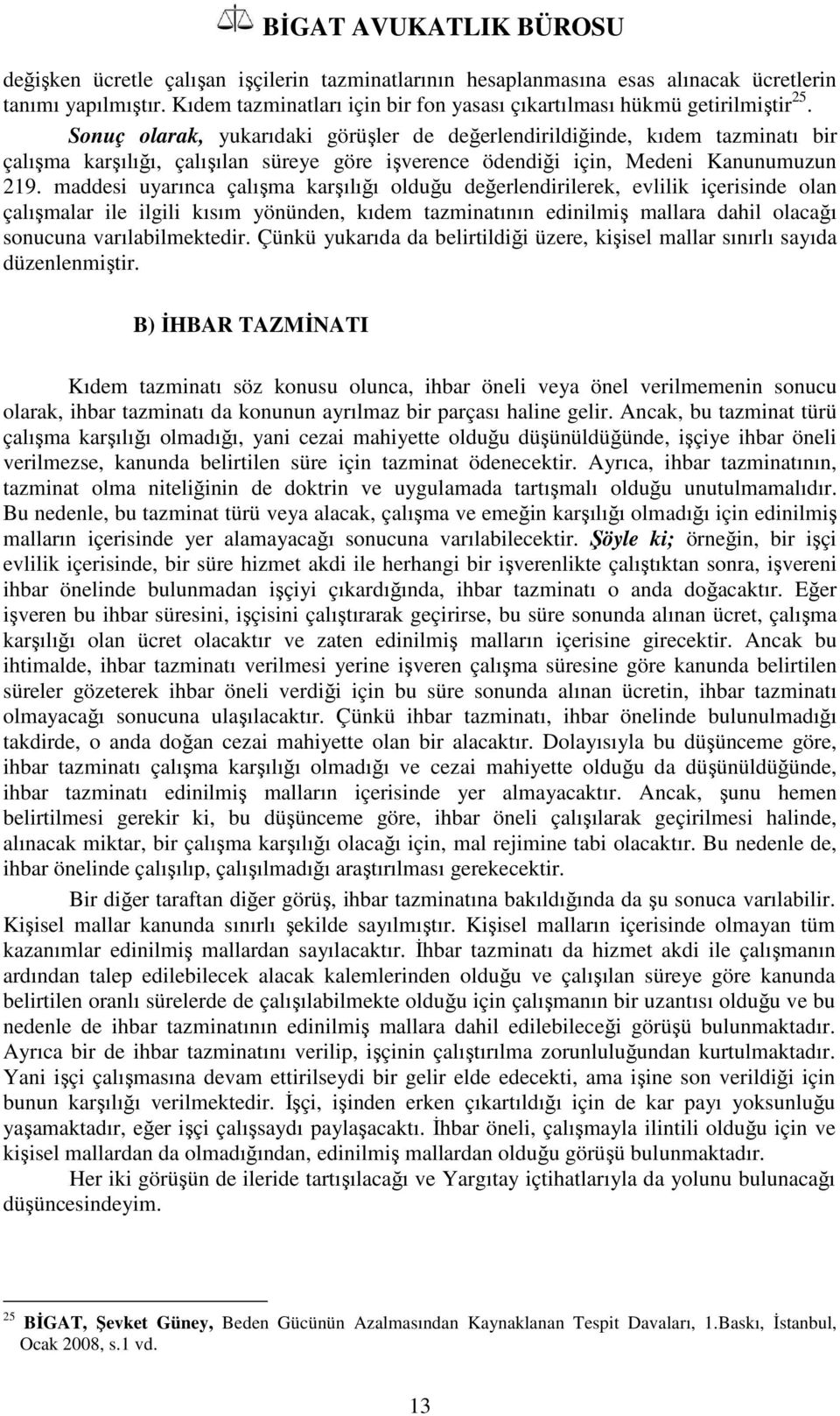 maddesi uyarınca çalışma karşılığı olduğu değerlendirilerek, evlilik içerisinde olan çalışmalar ile ilgili kısım yönünden, kıdem tazminatının edinilmiş mallara dahil olacağı sonucuna