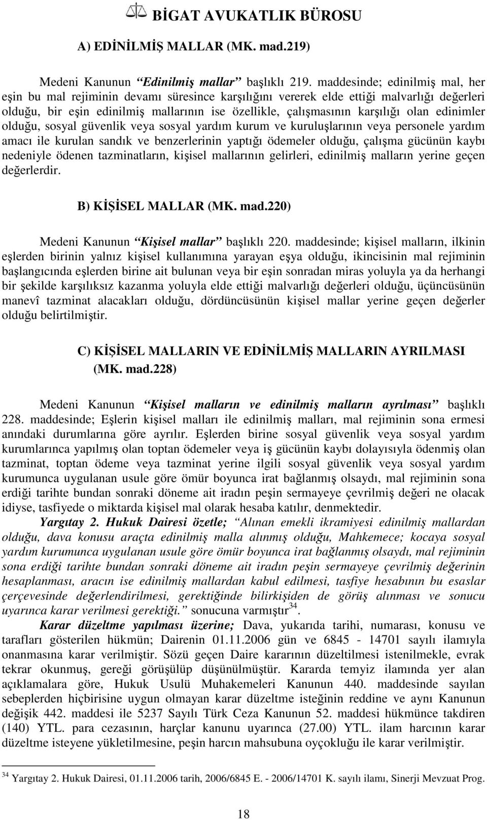 olan edinimler olduğu, sosyal güvenlik veya sosyal yardım kurum ve kuruluşlarının veya personele yardım amacı ile kurulan sandık ve benzerlerinin yaptığı ödemeler olduğu, çalışma gücünün kaybı