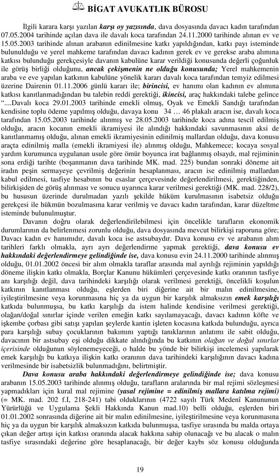 2003 tarihinde alınan arabanın edinilmesine katkı yapıldığından, katkı payı isteminde bulunulduğu ve yerel mahkeme tarafından davacı kadının gerek ev ve gerekse araba alımına katkısı bulunduğu