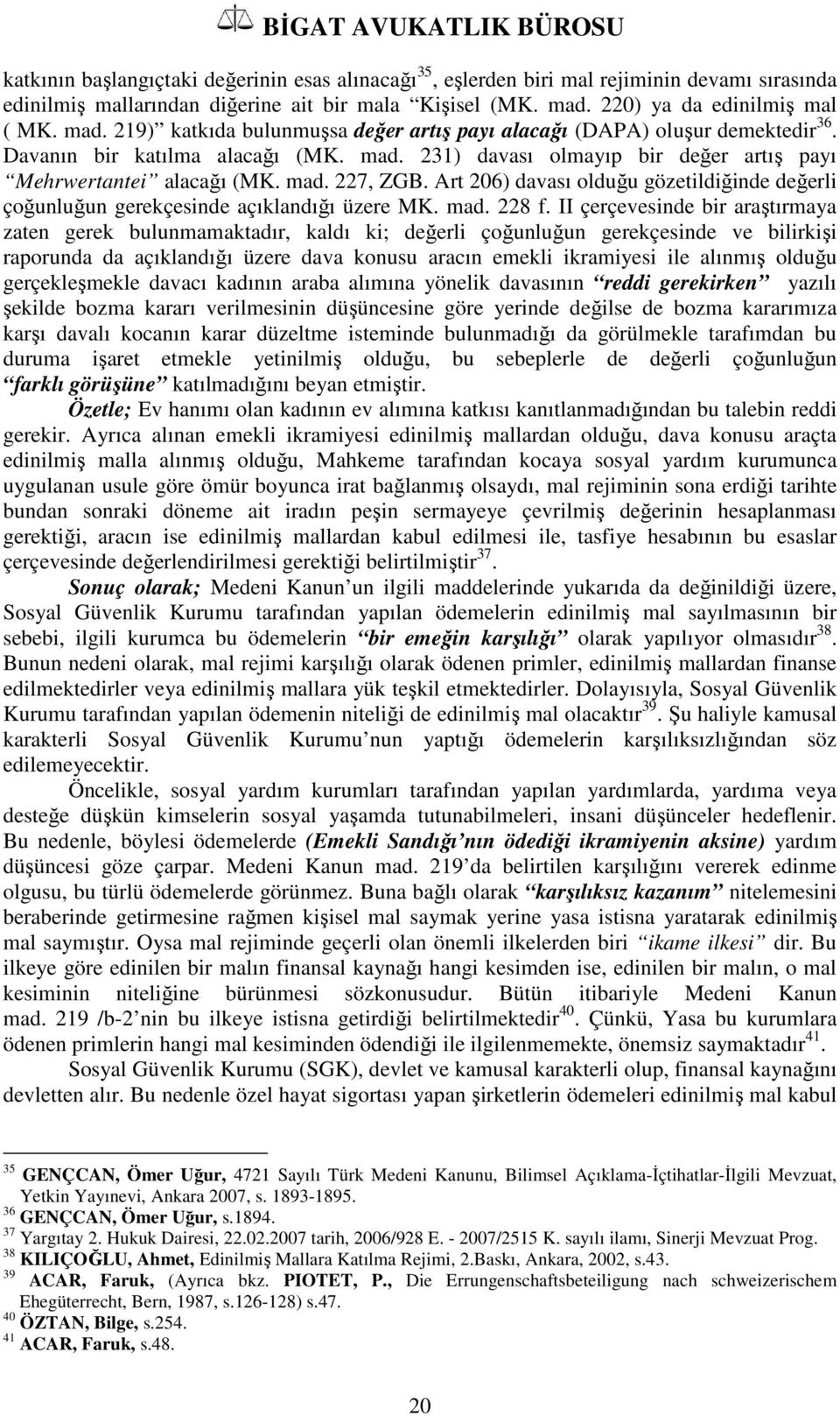 mad. 227, ZGB. Art 206) davası olduğu gözetildiğinde değerli çoğunluğun gerekçesinde açıklandığı üzere MK. mad. 228 f.