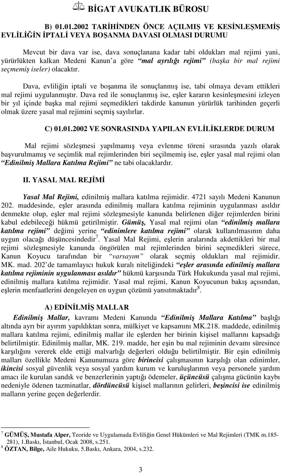 Medeni Kanun a göre mal ayrılığı rejimi (başka bir mal rejimi seçmemiş iseler) olacaktır. Dava, evliliğin iptali ve boşanma ile sonuçlanmış ise, tabi olmaya devam ettikleri mal rejimi uygulanmıştır.