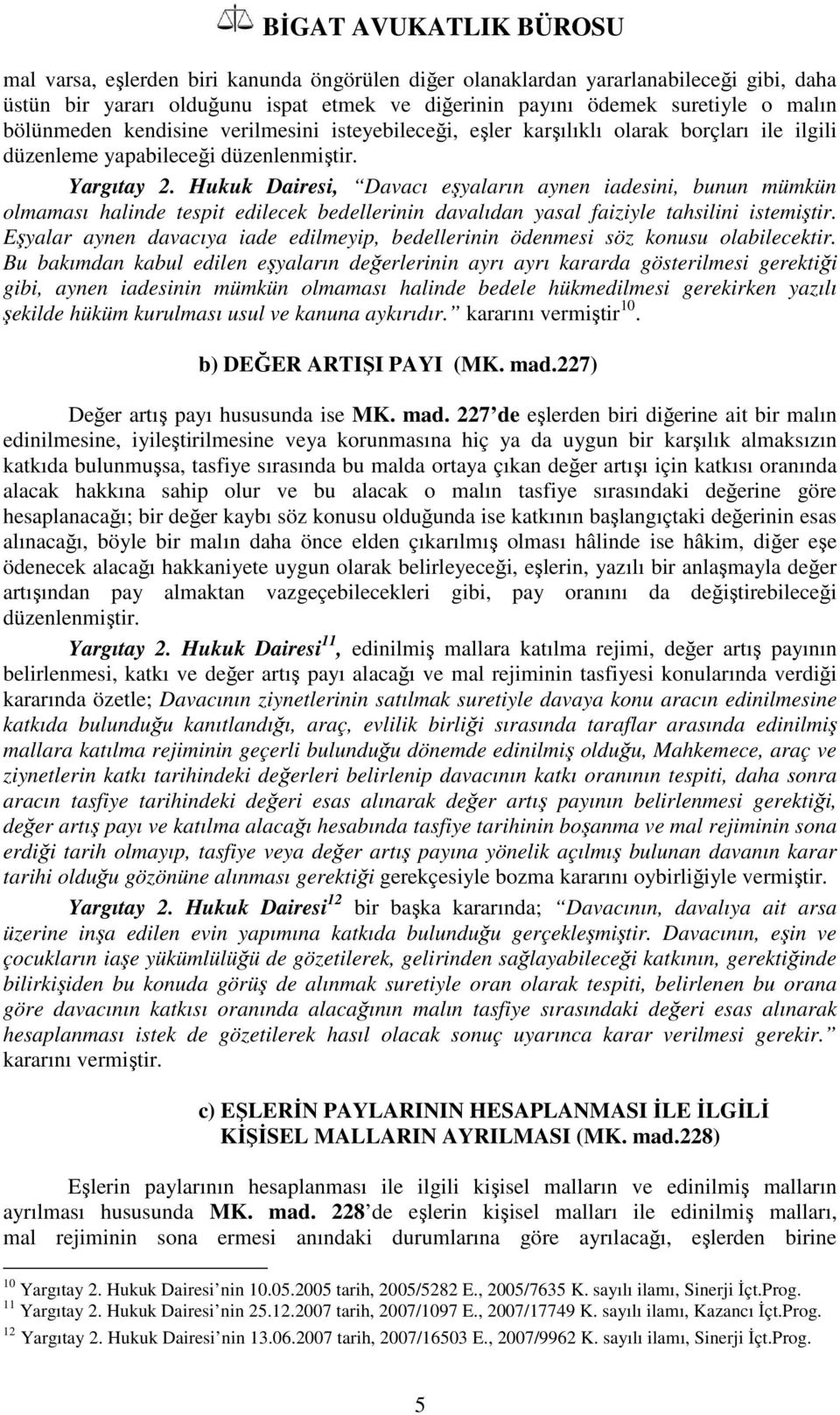 Hukuk Dairesi, Davacı eşyaların aynen iadesini, bunun mümkün olmaması halinde tespit edilecek bedellerinin davalıdan yasal faiziyle tahsilini istemiştir.