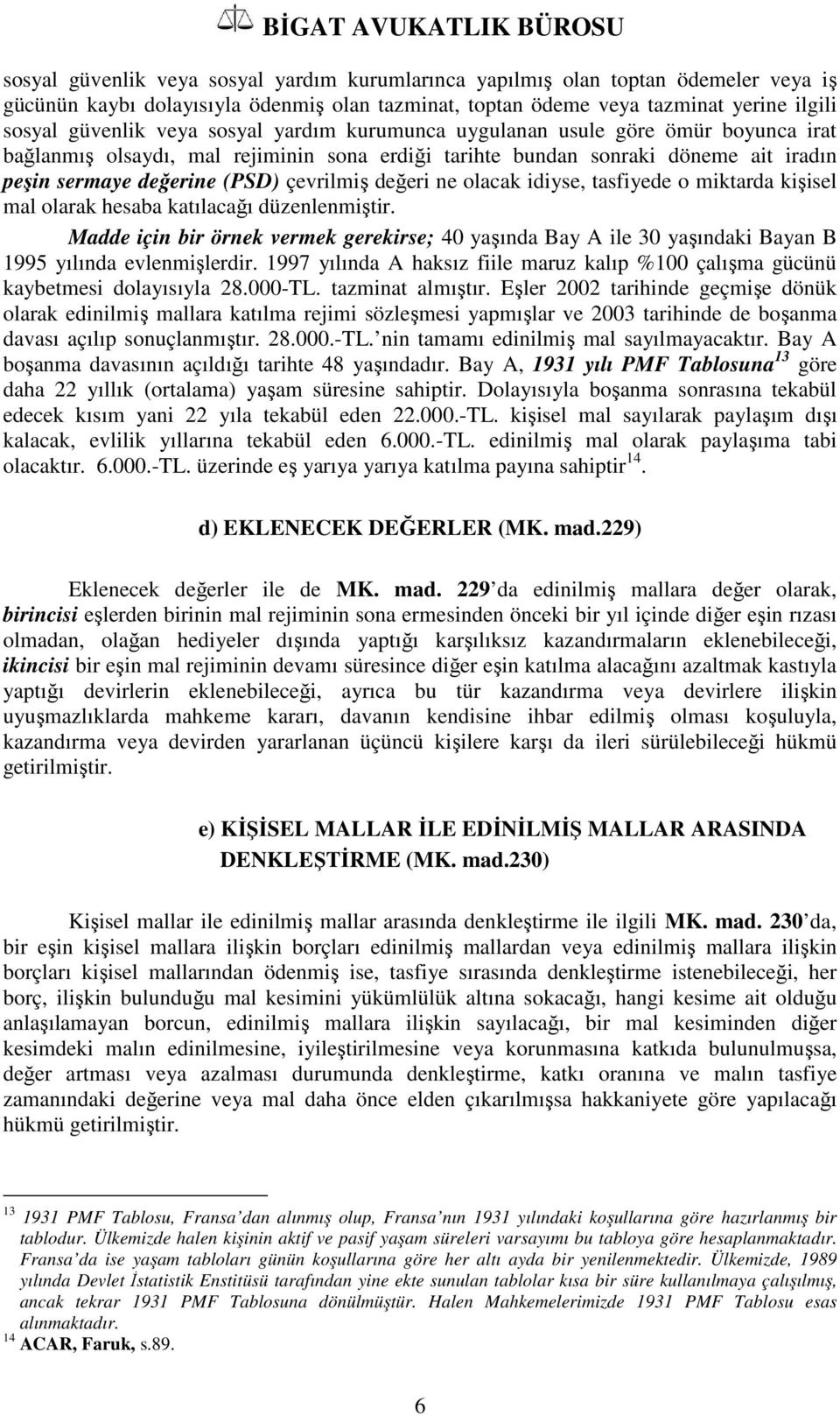 olacak idiyse, tasfiyede o miktarda kişisel mal olarak hesaba katılacağı düzenlenmiştir. Madde için bir örnek vermek gerekirse; 40 yaşında Bay A ile 30 yaşındaki Bayan B 1995 yılında evlenmişlerdir.