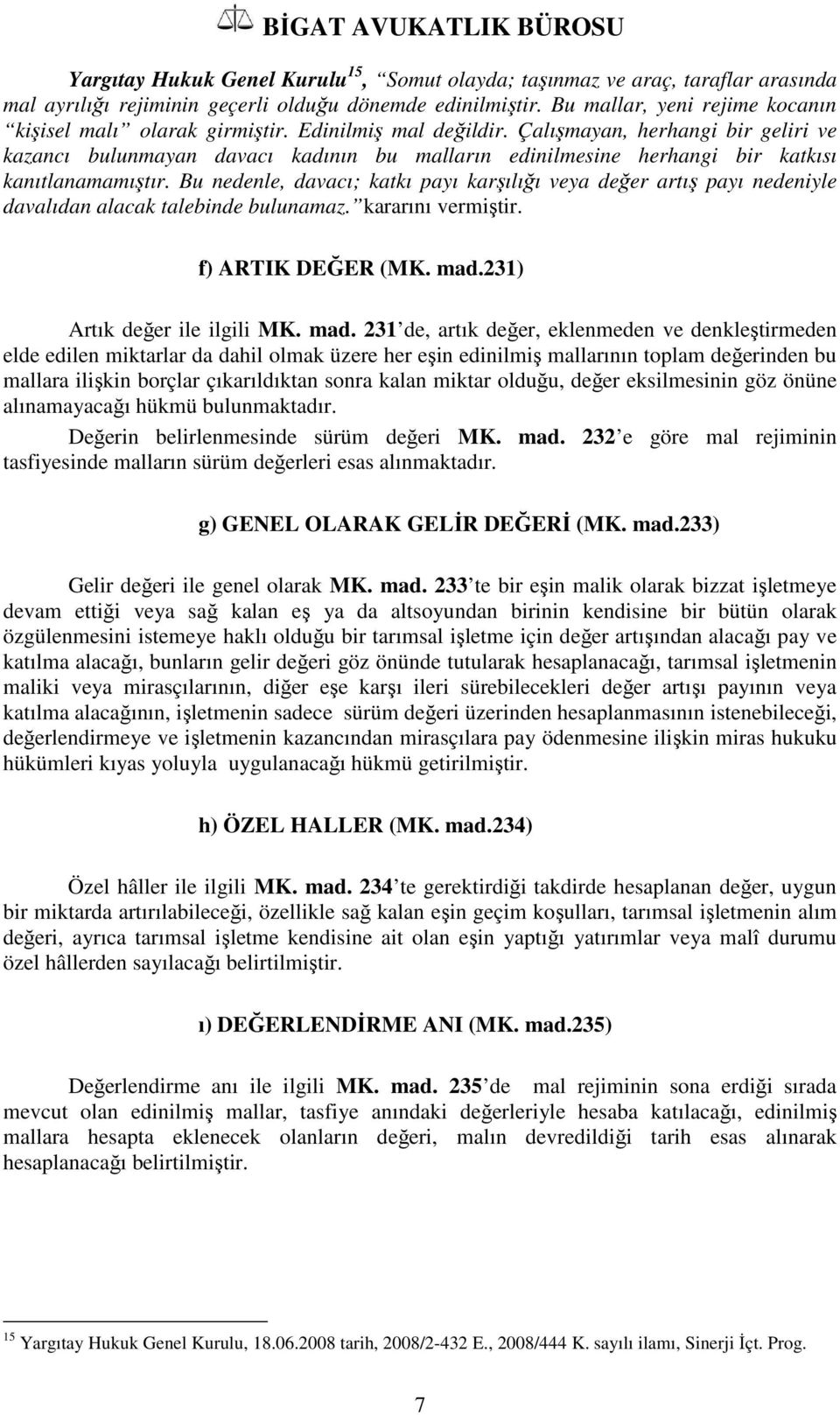 Çalışmayan, herhangi bir geliri ve kazancı bulunmayan davacı kadının bu malların edinilmesine herhangi bir katkısı kanıtlanamamıştır.