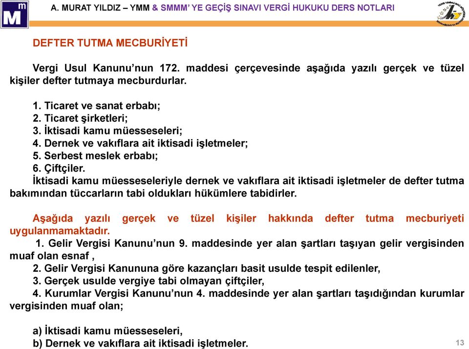 İktisadi kamu müesseseleriyle dernek ve vakıflara ait iktisadi işletmeler de defter tutma bakımından tüccarların tabi oldukları hükümlere tabidirler.