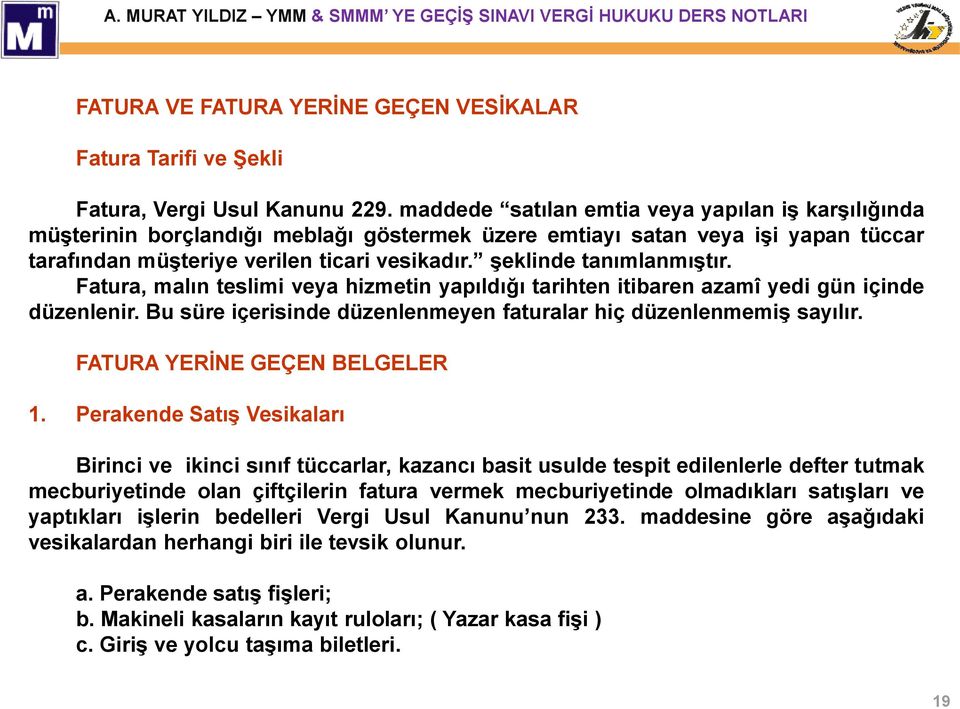 şeklinde tanımlanmıştır. Fatura, malın teslimi veya hizmetin yapıldığı tarihten itibaren azamî yedi gün içinde düzenlenir. Bu süre içerisinde düzenlenmeyen faturalar hiç düzenlenmemiş sayılır.