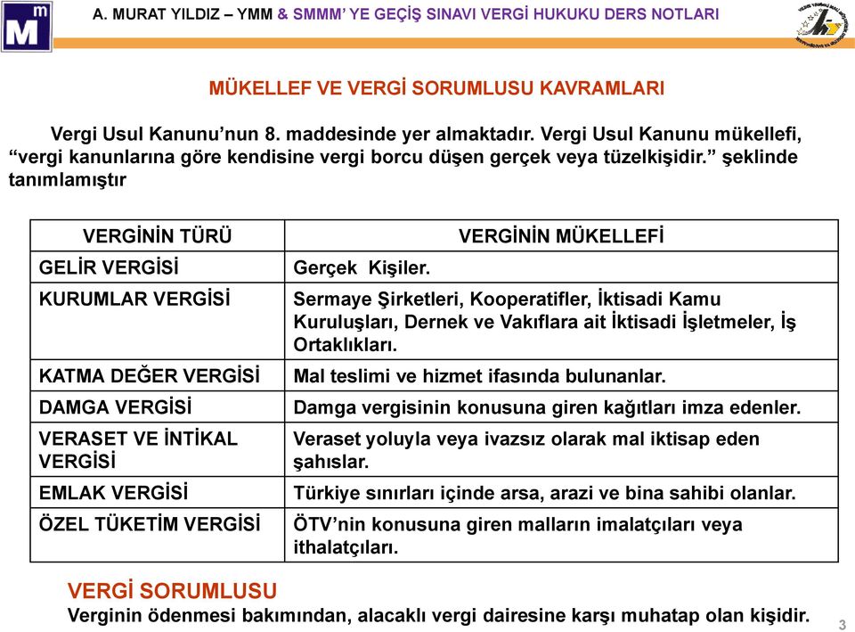 VERGİNİN MÜKELLEFİ Sermaye Şirketleri, Kooperatifler, İktisadi Kamu Kuruluşları, Dernek ve Vakıflara ait İktisadi İşletmeler, İş Ortaklıkları. Mal teslimi ve hizmet ifasında bulunanlar.