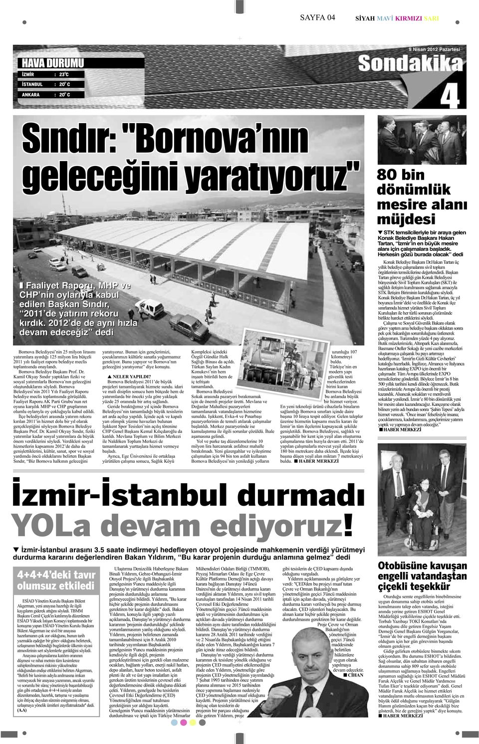 2012ʼde de aynı hızla devam edeceğiz dedi Bornova Belediyesi nin 25 milyon lirasını yatırımlara ayırdığı 125 milyon lira bütçeli 2011 yılı faaliyet raporu belediye meclis toplantısında onaylandı.