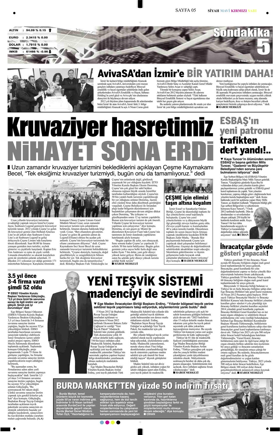 2012 yılı büyüme planı kapsamında ilk adımlarından birini İzmir de atan AvivaSA, İzmir deki 3. bölge müdürlüğünü Alsancak ta açtı.