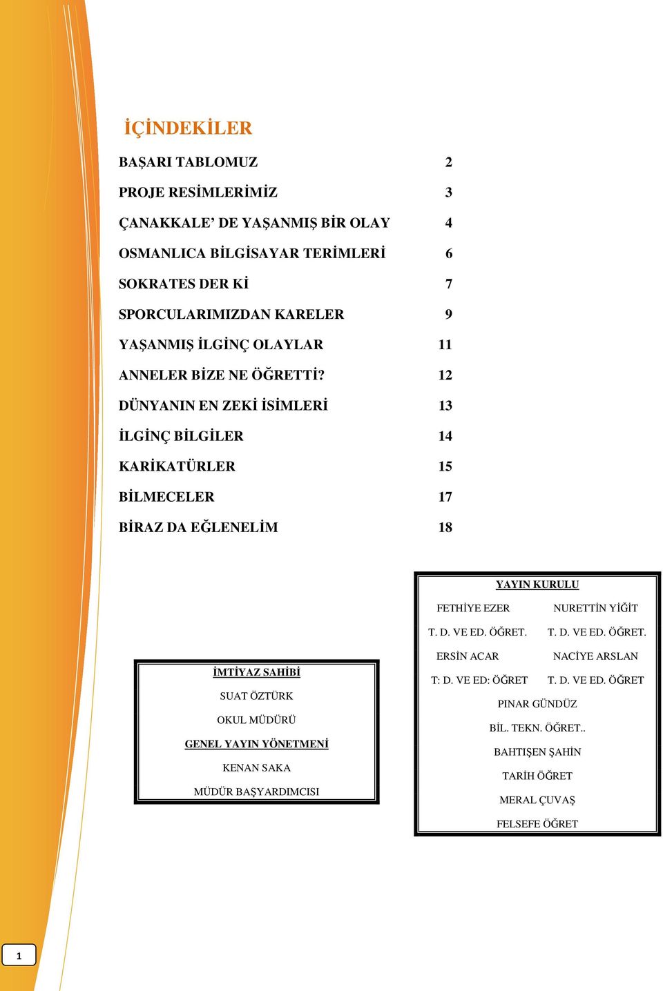 12 DÜNYANIN EN ZEKİ İSİMLERİ 13 İLGİNÇ BİLGİLER 14 KARİKATÜRLER 15 BİLMECELER 17 BİRAZ DA EĞLENELİM 18 YAYIN KURULU FETHİYE EZER NURETTİN YİĞİT T. D. VE ED.