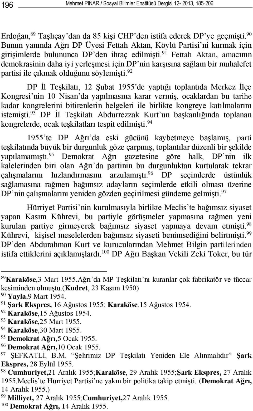 91 Fettah Aktan, amacının demokrasinin daha iyi yerleşmesi için DP nin karşısına sağlam bir muhalefet partisi ile çıkmak olduğunu söylemişti.