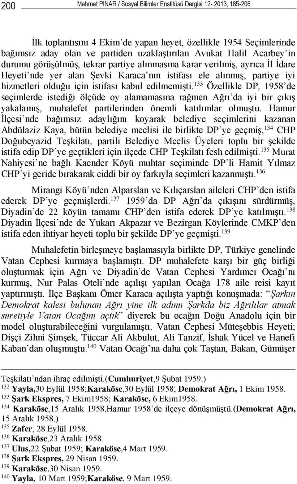 edilmemişti. 133 Özellikle DP, 1958 de seçimlerde istediği ölçüde oy alamamasına rağmen Ağrı da iyi bir çıkış yakalamış, muhalefet partilerinden önemli katılımlar olmuştu.