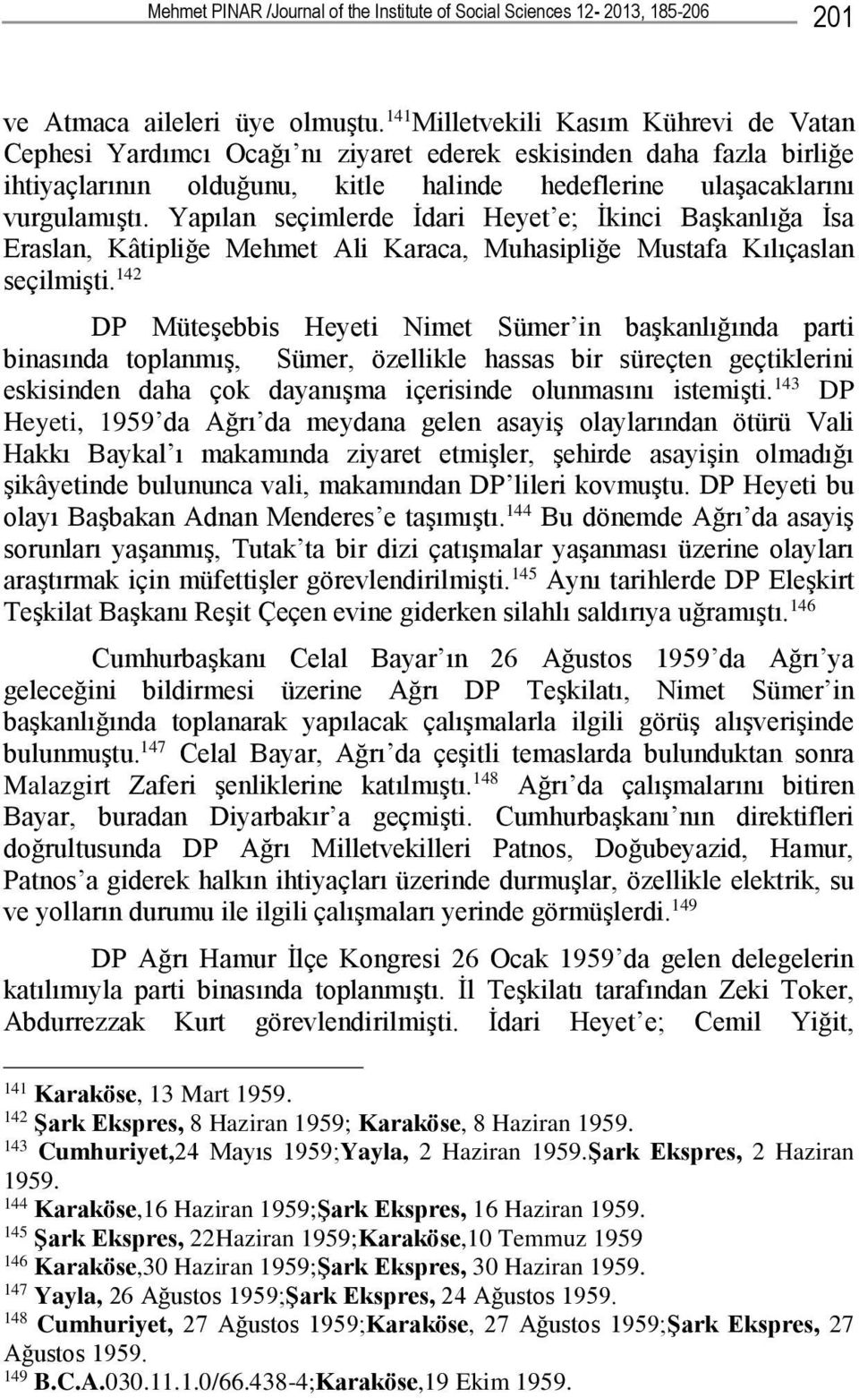 Yapılan seçimlerde İdari Heyet e; İkinci Başkanlığa İsa Eraslan, Kâtipliğe Mehmet Ali Karaca, Muhasipliğe Mustafa Kılıçaslan seçilmişti.