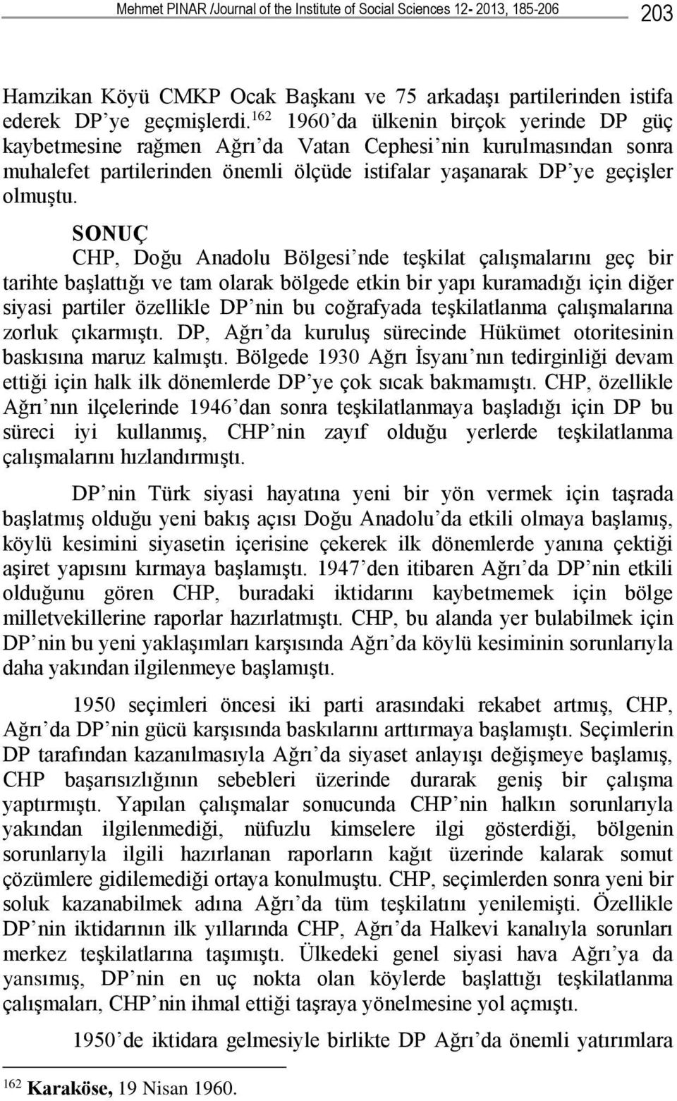 SONUÇ CHP, Doğu Anadolu Bölgesi nde teşkilat çalışmalarını geç bir tarihte başlattığı ve tam olarak bölgede etkin bir yapı kuramadığı için diğer siyasi partiler özellikle DP nin bu coğrafyada