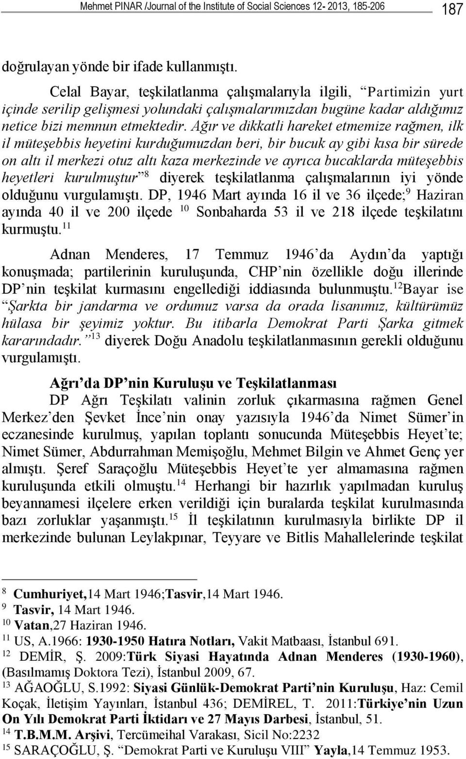 Ağır ve dikkatli hareket etmemize rağmen, ilk il müteşebbis heyetini kurduğumuzdan beri, bir bucuk ay gibi kısa bir sürede on altı il merkezi otuz altı kaza merkezinde ve ayrıca bucaklarda müteşebbis