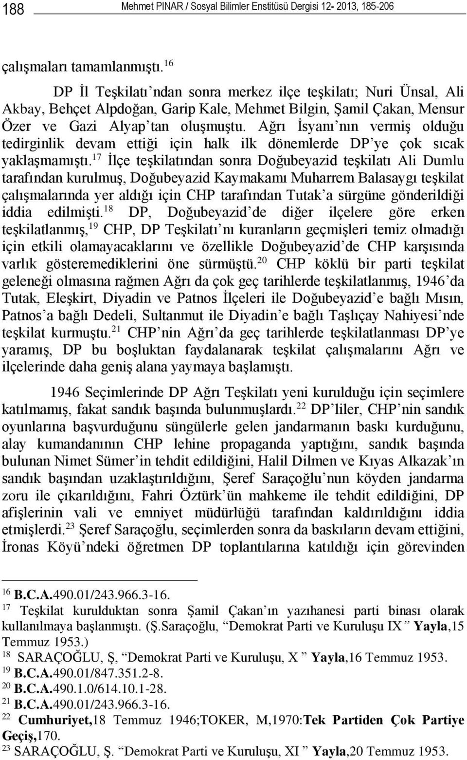 Ağrı İsyanı nın vermiş olduğu tedirginlik devam ettiği için halk ilk dönemlerde DP ye çok sıcak yaklaşmamıştı.