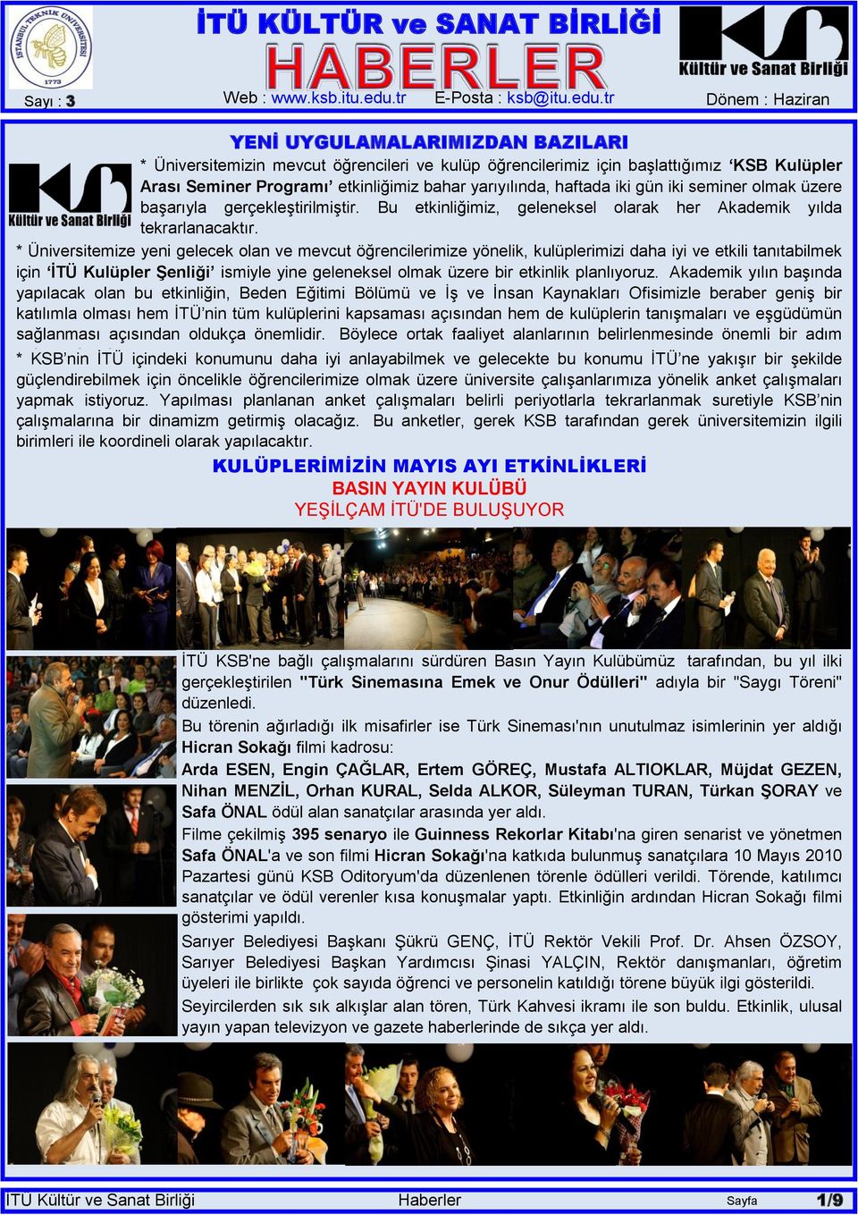 * Üniversitemize yeni gelecek olan ve mevcut öğrencilerimize yönelik, kulüplerimizi daha iyi ve etkili tanıtabilmek için ĠTÜ Kulüpler ġenliği ismiyle yine geleneksel olmak üzere bir etkinlik