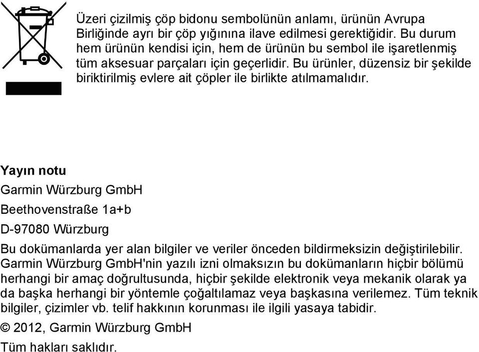 Bu ürünler, düzensiz bir şekilde biriktirilmiş evlere ait çöpler ile birlikte atılmamalıdır.