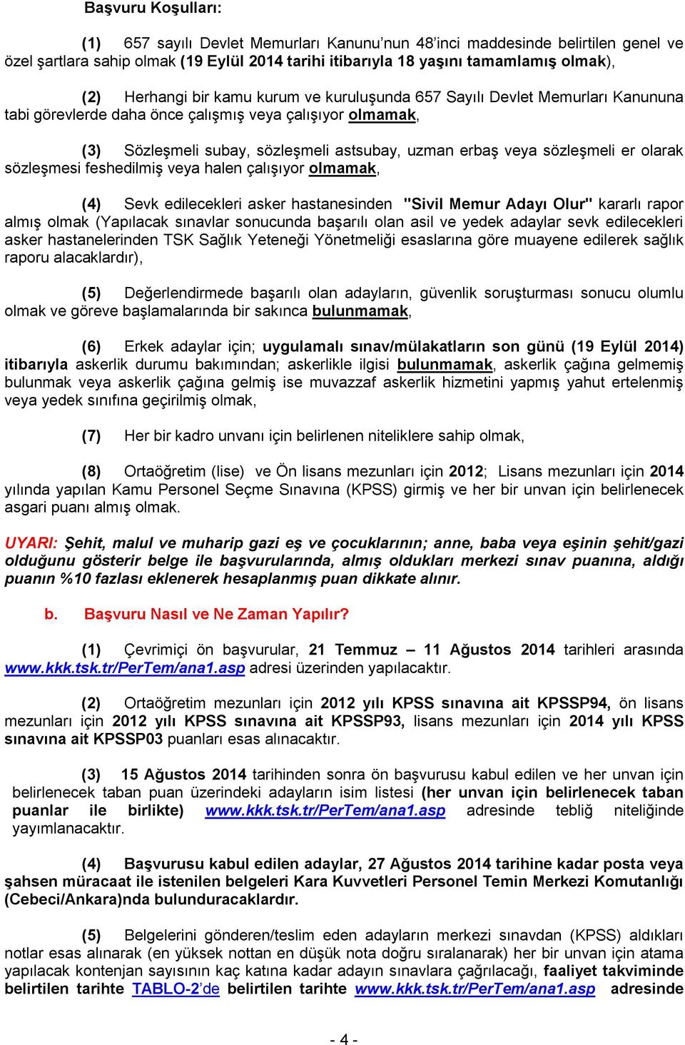 sözleşmeli er olarak sözleşmesi feshedilmiş veya halen çalışıyor olmamak, (4) Sevk edilecekleri asker hastanesinden "Sivil Memur Adayı Olur" kararlı rapor almış olmak (Yapılacak sınavlar sonucunda