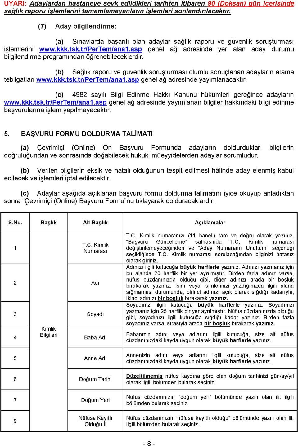 asp genel ağ adresinde yer alan aday durumu bilgilendirme programından öğrenebileceklerdir. (b) Sağlık raporu ve güvenlik soruşturması olumlu sonuçlanan adayların atama tebligatları www.kkk.tsk.