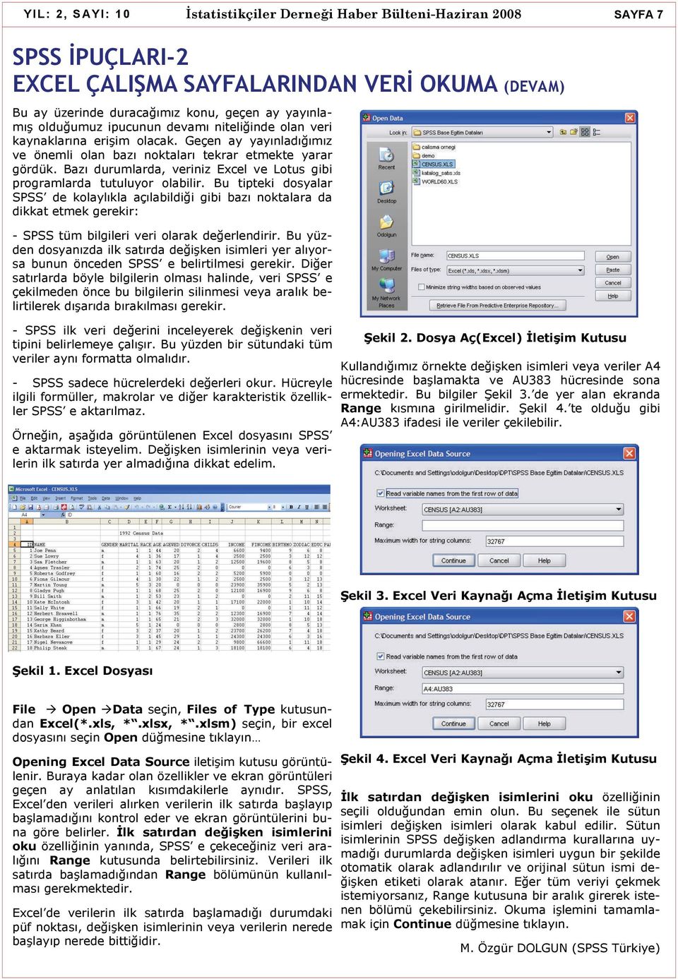 Bu tipteki dosyalar SPSS de kolaylıkla açılabildiği gibi bazı noktalara da dikkat etmek gerekir: - SPSS tüm bilgileri veri olarak değerlendirir.