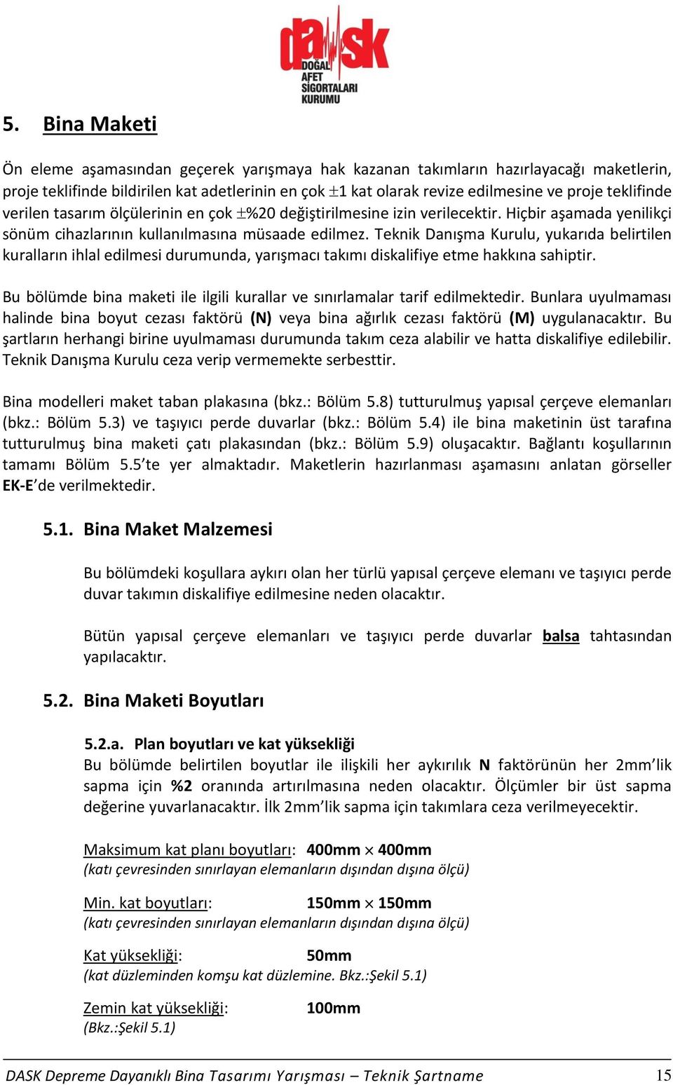 Teknik Danışma Kurulu, yukarıda belirtilen kuralların ihlal edilmesi durumunda, yarışmacı takımı diskalifiye etme hakkına sahiptir.