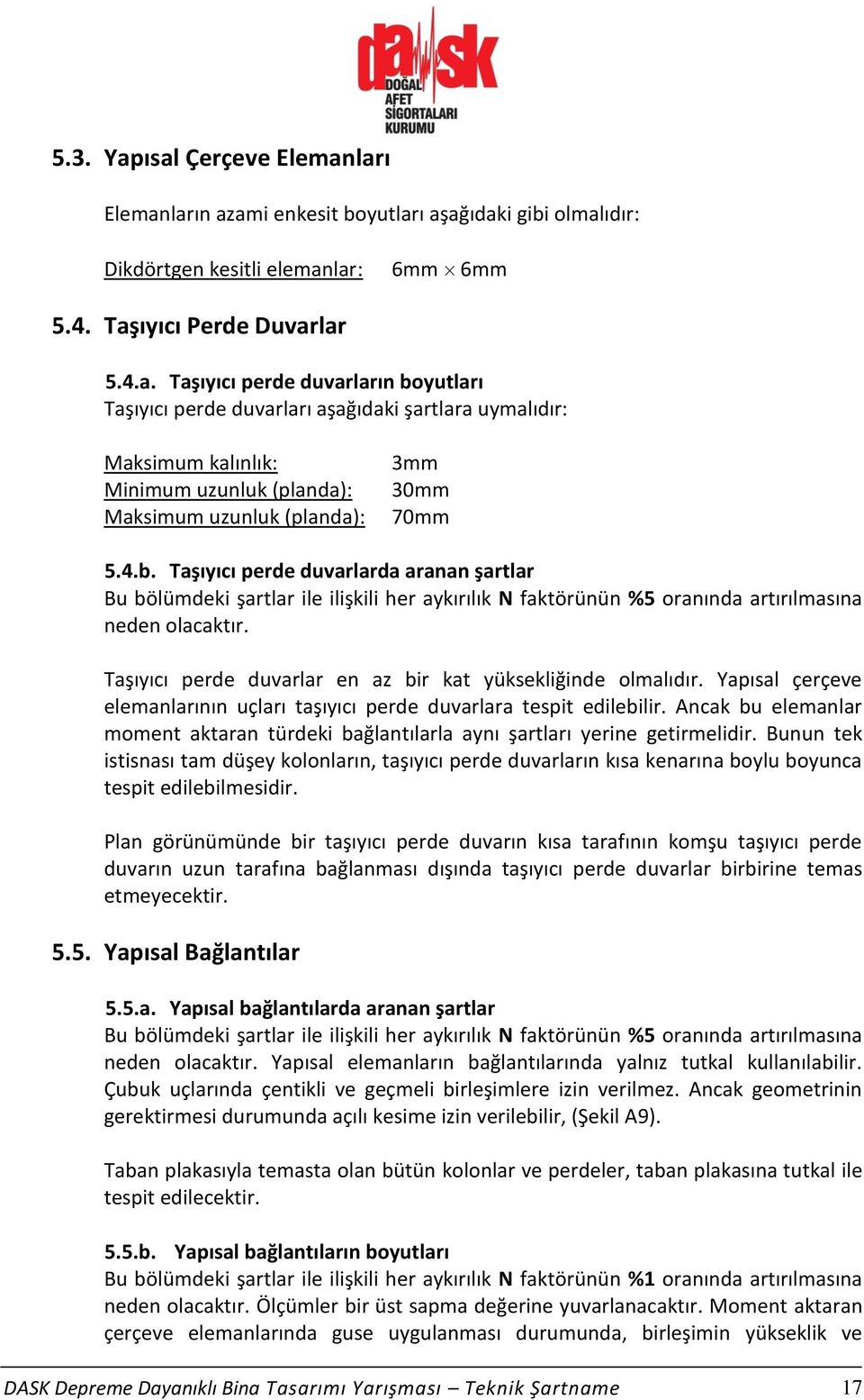 Taşıyıcı perde duvarlar en az bir kat yüksekliğinde olmalıdır. Yapısal çerçeve elemanlarının uçları taşıyıcı perde duvarlara tespit edilebilir.