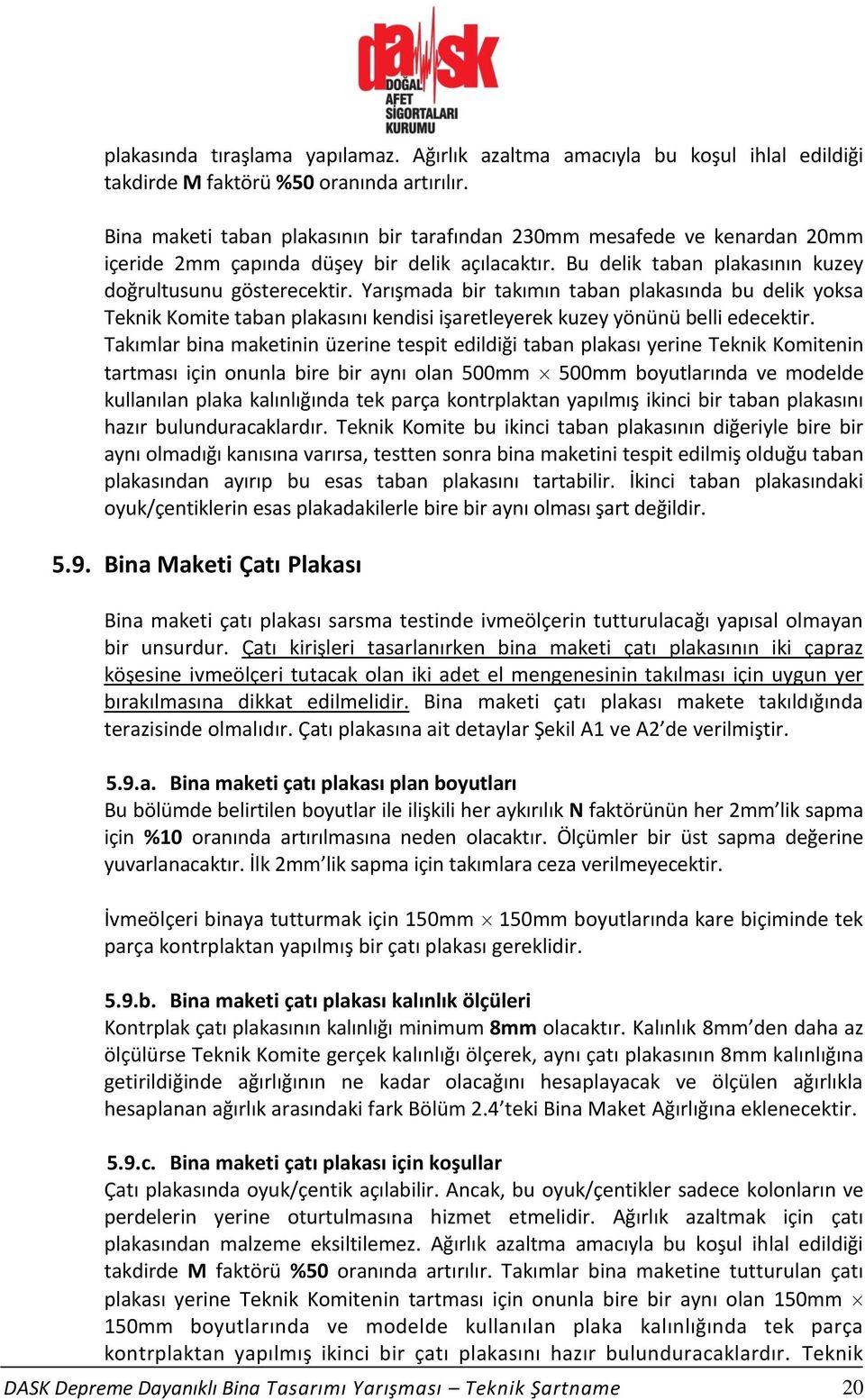 Yarışmada bir takımın taban plakasında bu delik yoksa Teknik Komite taban plakasını kendisi işaretleyerek kuzey yönünü belli edecektir.