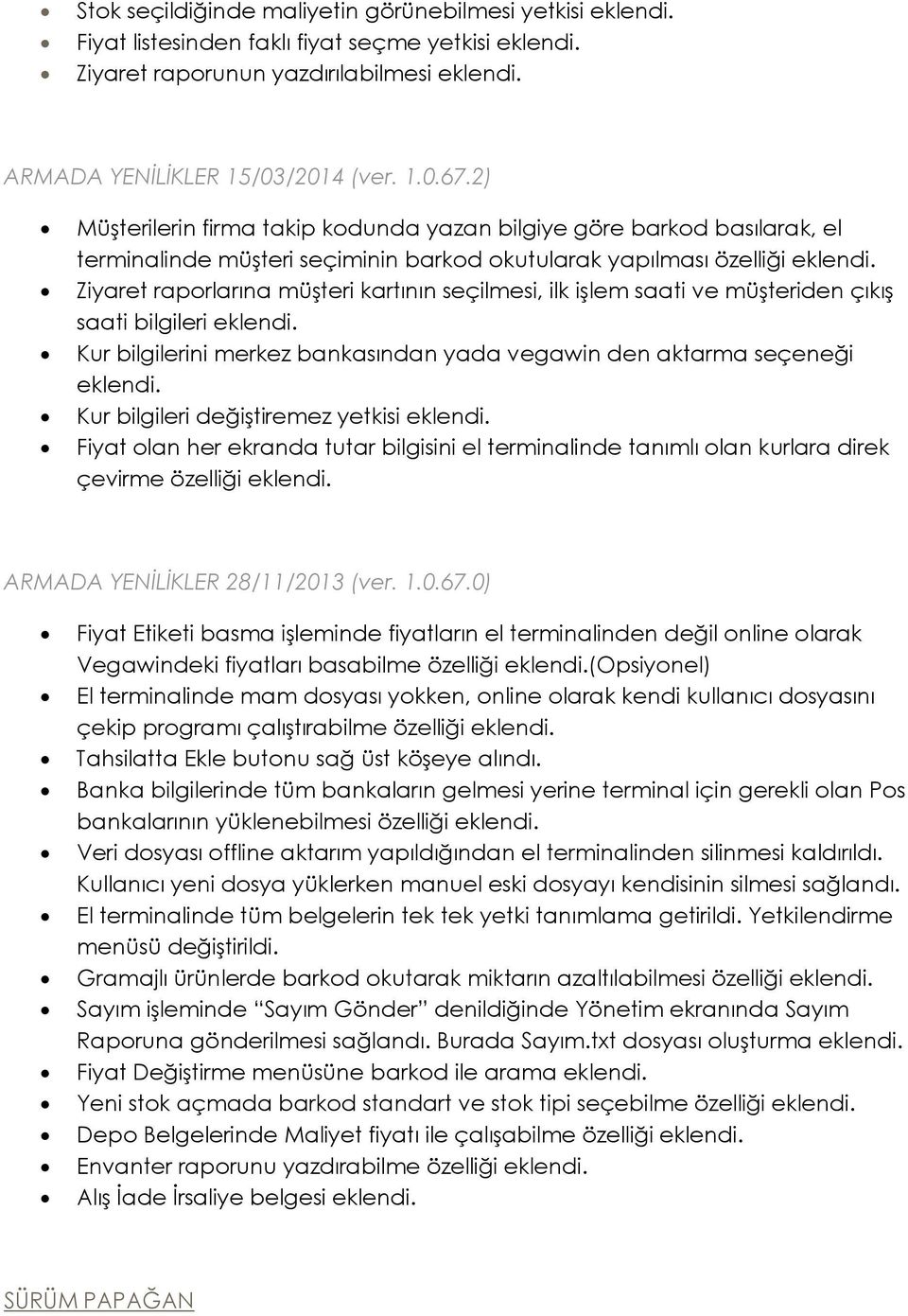 Ziyaret raporlarına müģteri kartının seçilmesi, ilk iģlem saati ve müģteriden çıkıģ saati bilgileri eklendi. Kur bilgilerini merkez bankasından yada vegawin den aktarma seçeneği eklendi.