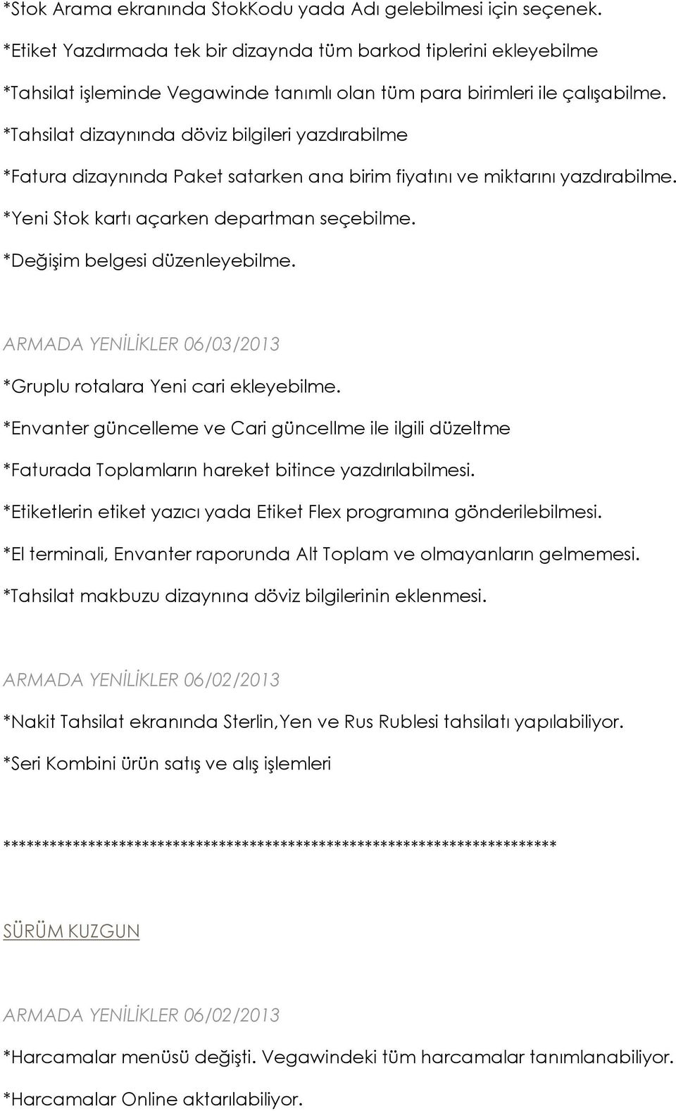 *Tahsilat dizaynında döviz bilgileri yazdırabilme *Fatura dizaynında Paket satarken ana birim fiyatını ve miktarını yazdırabilme. *Yeni Stok kartı açarken departman seçebilme.