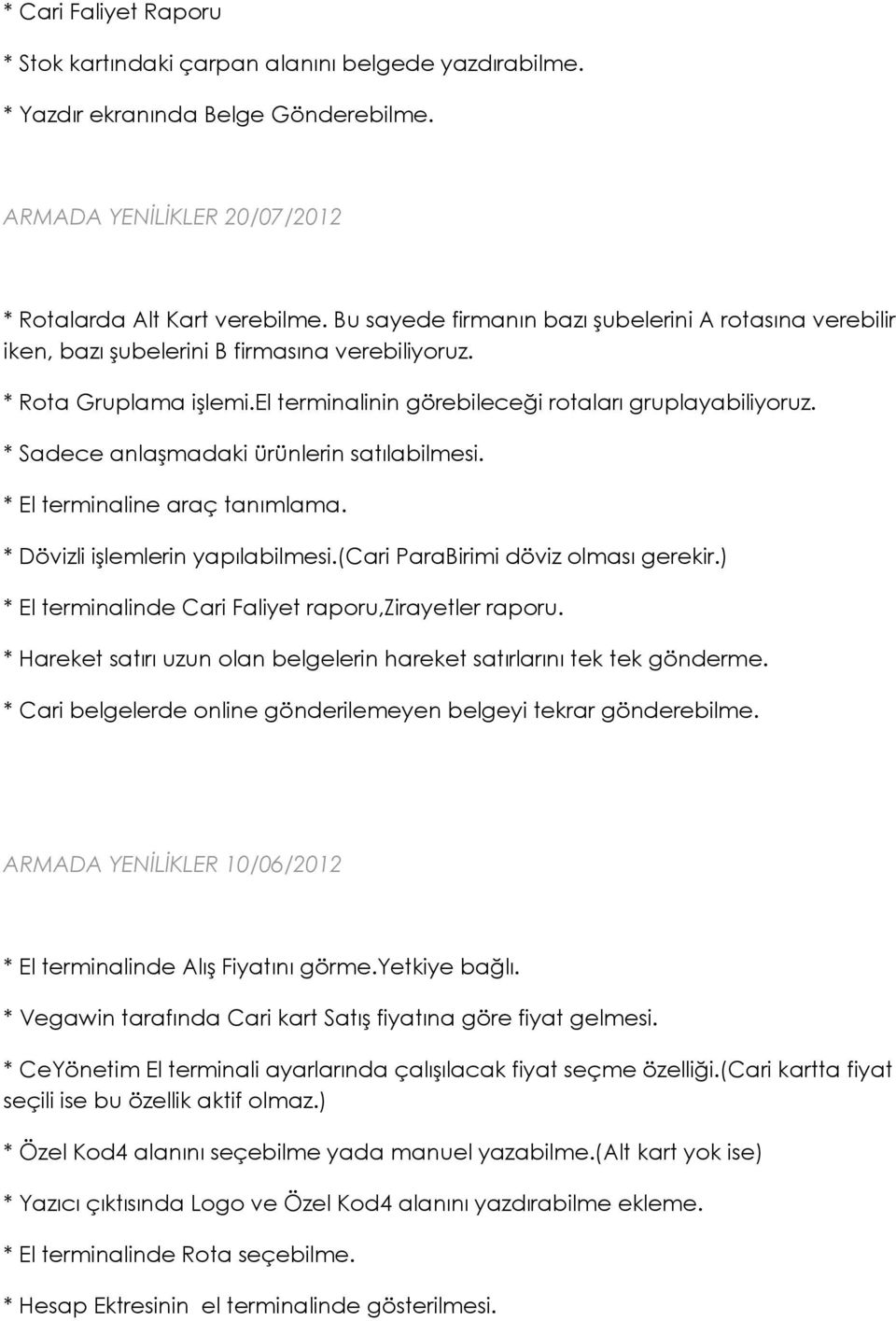 * Sadece anlaģmadaki ürünlerin satılabilmesi. * El terminaline araç tanımlama. * Dövizli iģlemlerin yapılabilmesi.(cari ParaBirimi döviz olması gerekir.