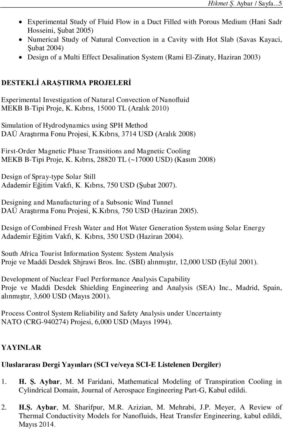 Design of a Multi Effect Desalination System (Rami El-Zinaty, Haziran 2003) DESTEKLİ ARAŞTIRMA PROJELERİ Experimental Investigation of Natural Convection of Nanofluid MEKB B-Tipi Proje, K.