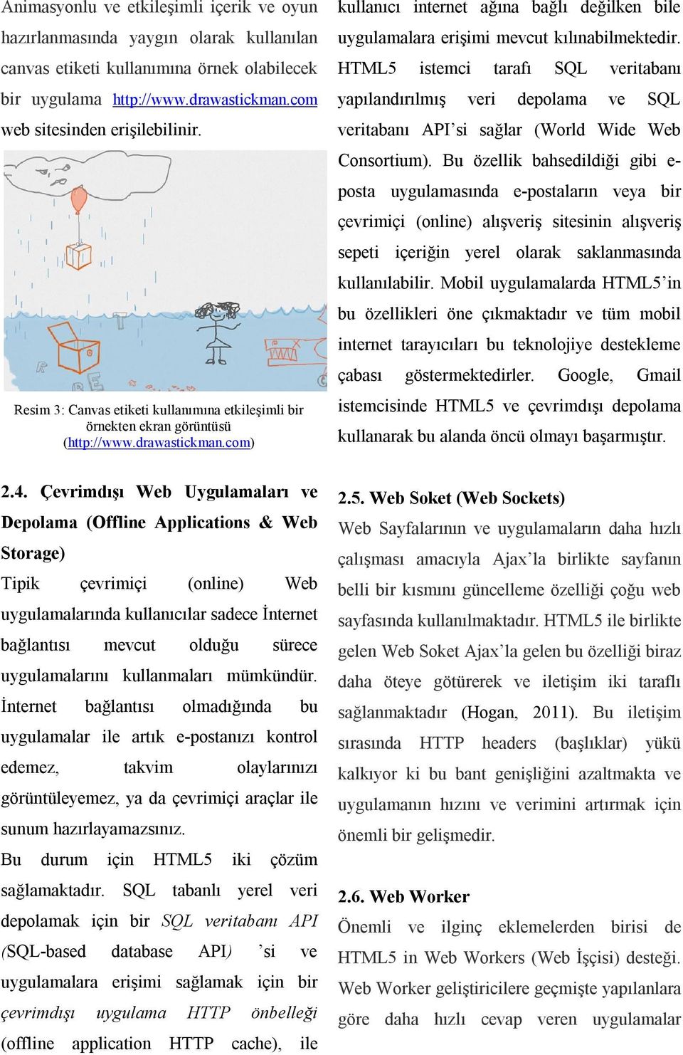 HTML5 istemci tarafı SQL veritabanı yapılandırılmış veri depolama ve SQL veritabanı API si sağlar (World Wide Web Consortium).