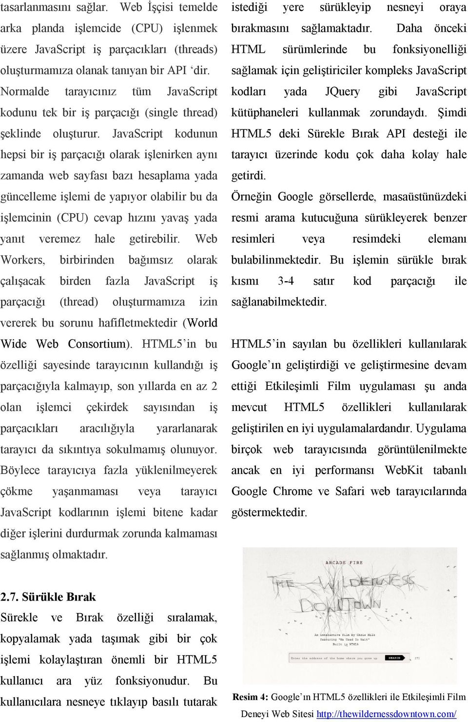 JavaScript kodunun hepsi bir iş parçacığı olarak işlenirken aynı zamanda web sayfası bazı hesaplama yada güncelleme işlemi de yapıyor olabilir bu da işlemcinin (CPU) cevap hızını yavaş yada yanıt