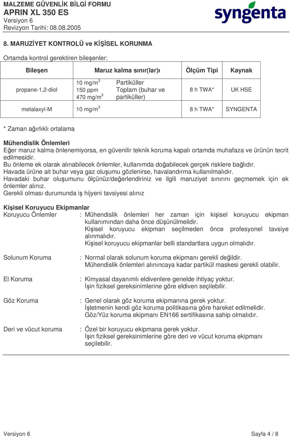 ve ürünün tecrit edilmesidir. Bu önleme ek olarak alınabilecek önlemler, kullanımda doabilecek gerçek risklere balıdır. Havada ürüne ait buhar veya gaz oluumu gözlenirse, havalandırma kullanılmalıdır.