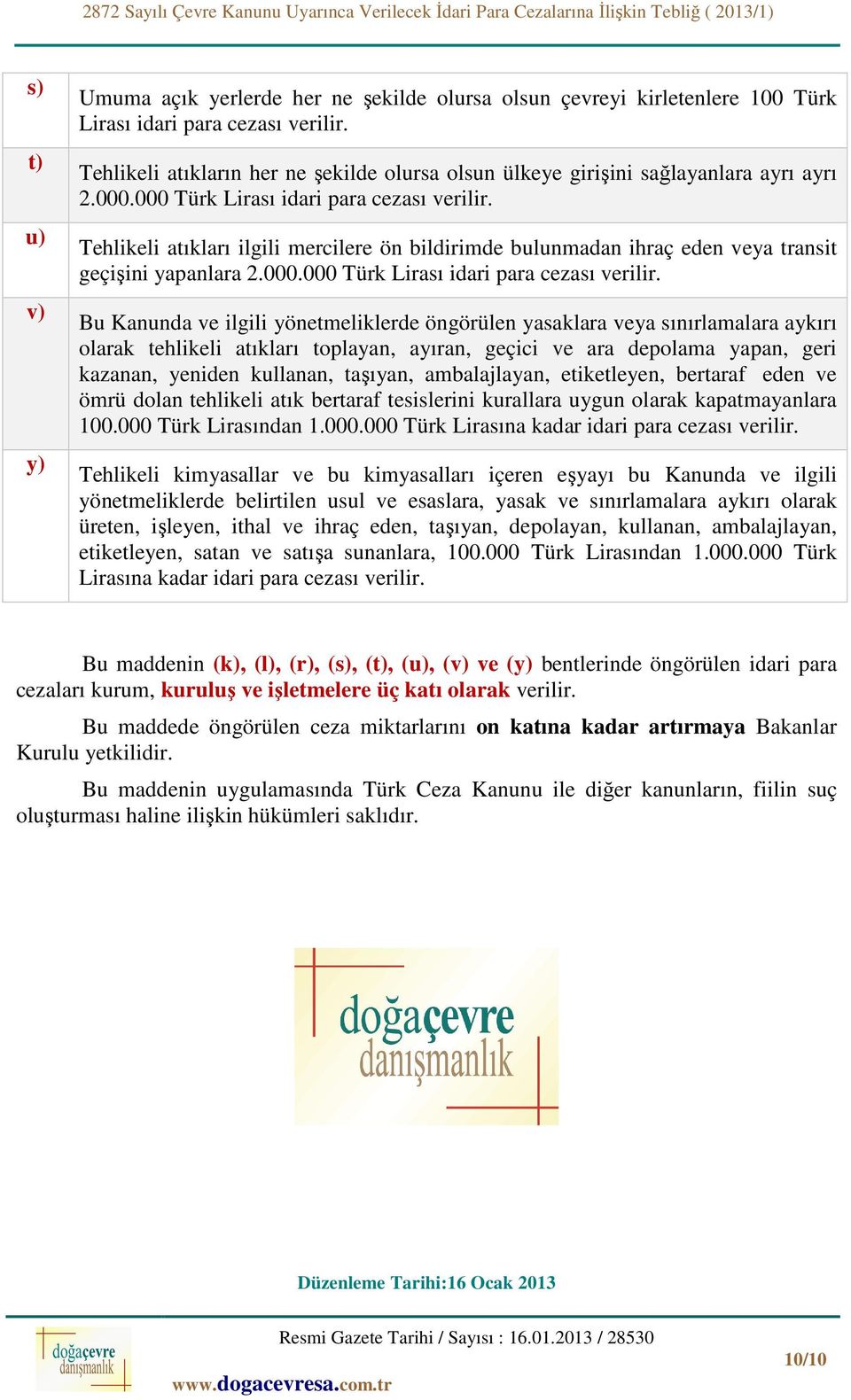 Tehlikeli atıkları ilgili mercilere ön bildirimde bulunmadan ihraç eden veya transit geçişini yapanlara 2.000.000 Türk Lirası idari para cezası verilir.