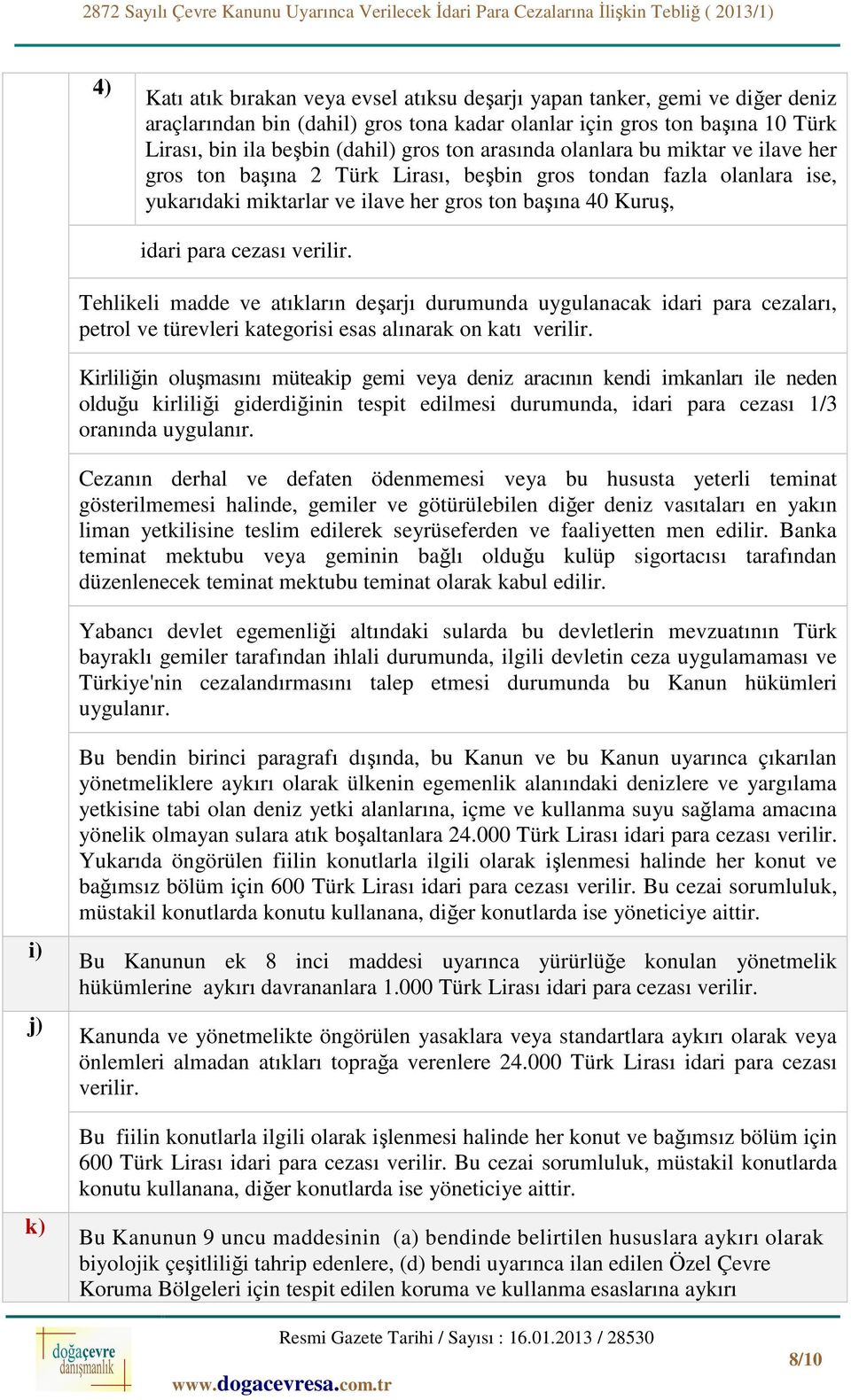 Tehlikeli madde ve atıkların deşarjı durumunda uygulanacak idari para cezaları, petrol ve türevleri kategorisi esas alınarak on katı verilir.