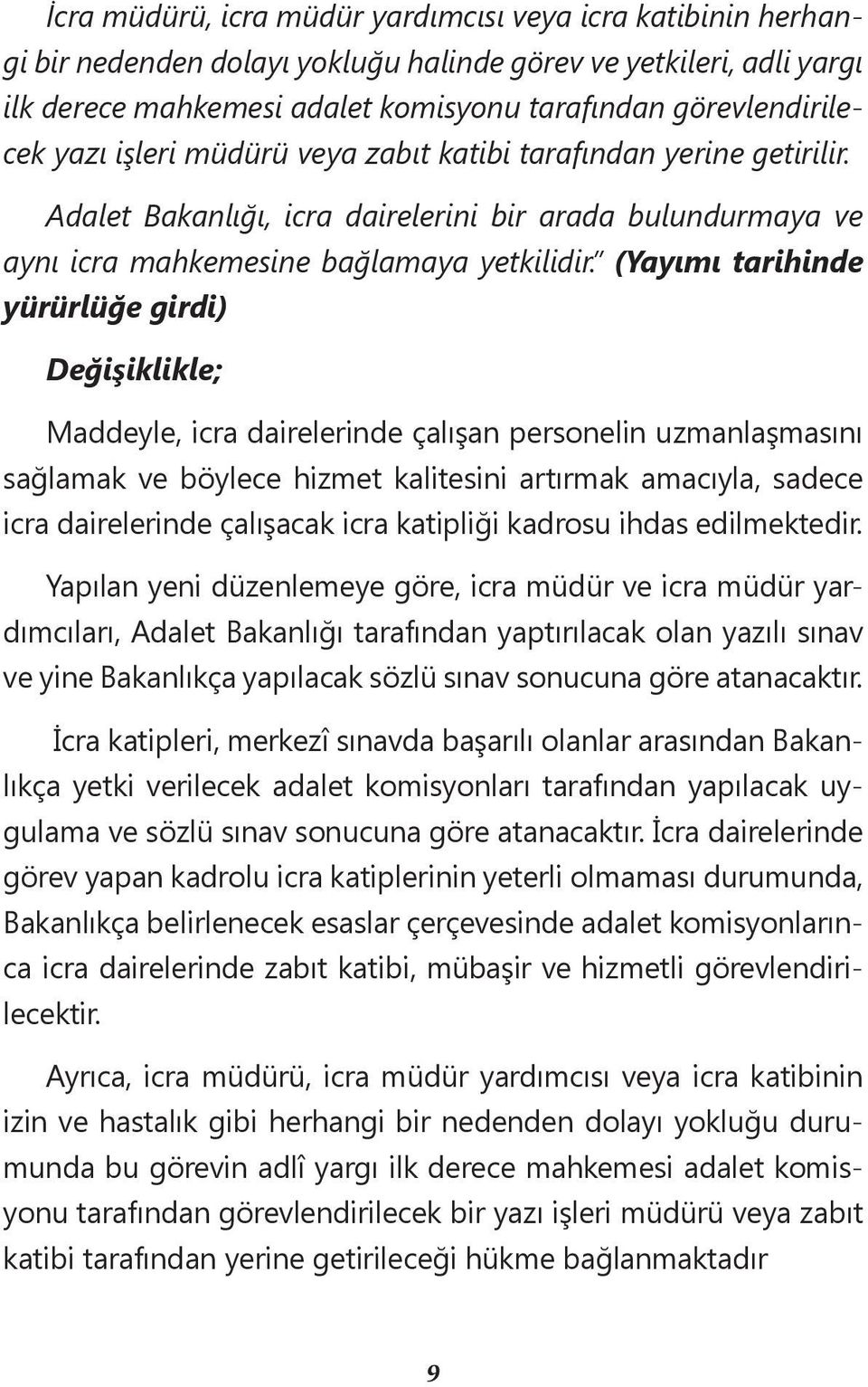 (Yayımı tarihinde yürürlüğe girdi) Değişiklikle; Maddeyle, icra dairelerinde çalışan personelin uzmanlaşmasını sağlamak ve böylece hizmet kalitesini artırmak amacıyla, sadece icra dairelerinde