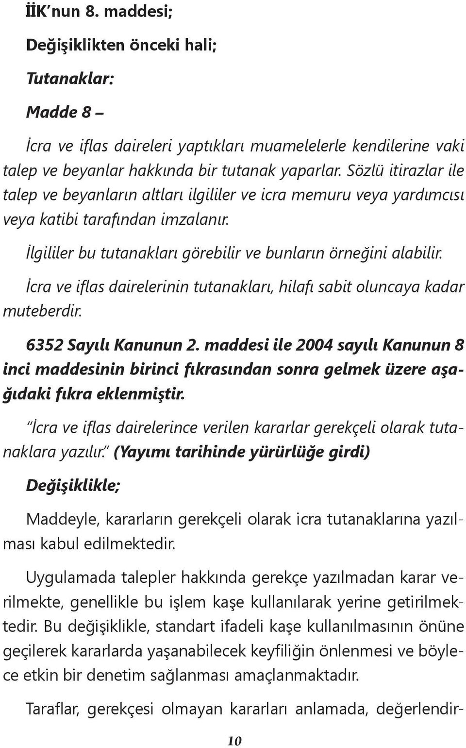 İcra ve iflas dairelerinin tutanakları, hilafı sabit oluncaya kadar muteberdir. 6352 Sayılı Kanunun 2.