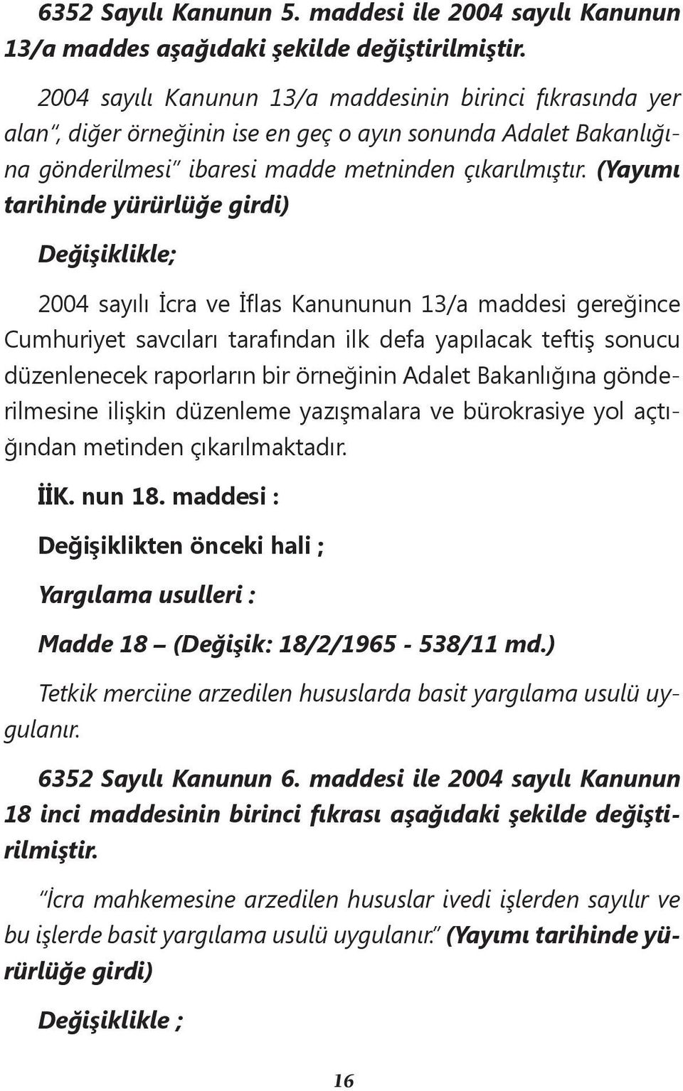 (Yayımı tarihinde yürürlüğe girdi) Değişiklikle; 2004 sayılı İcra ve İflas Kanununun 13/a maddesi gereğince Cumhuriyet savcıları tarafından ilk defa yapılacak teftiş sonucu düzenlenecek raporların